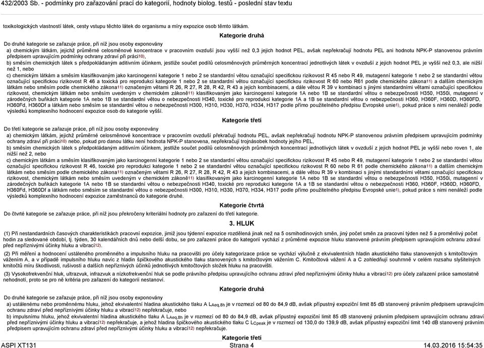 nepřekračují hodnotu PEL ani hodnotu NPK-P stanovenou právním předpisem upravujícím podmínky ochrany zdraví při práci10), b) směsím chemických látek s předpokládaným aditivním účinkem, jestliže