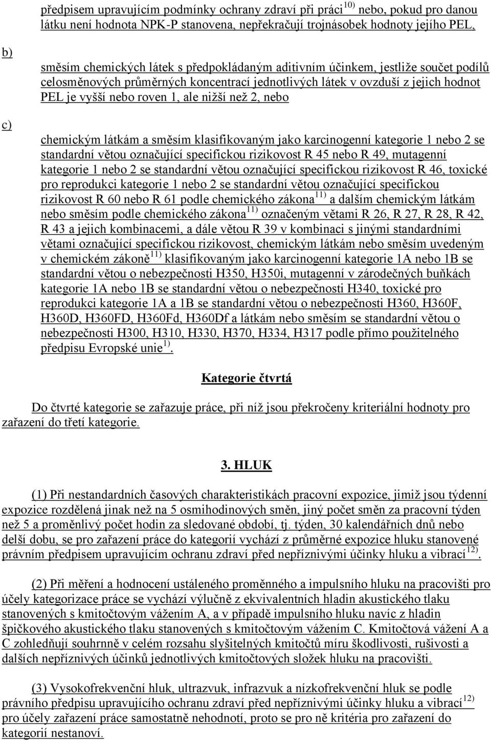 látkám a směsím klasifikovaným jako karcinogenní kategorie 1 nebo 2 se standardní větou označující specifickou rizikovost R 45 nebo R 49, mutagenní kategorie 1 nebo 2 se standardní větou označující