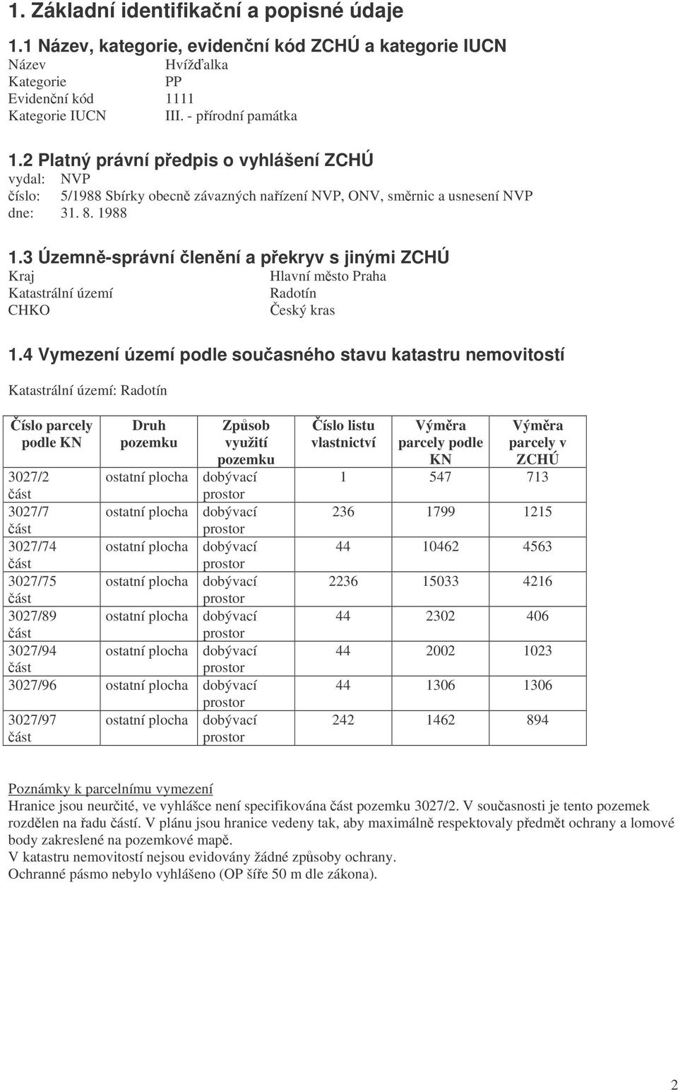 3 Územn-správní lenní a pekryv s jinými ZCHÚ Kraj Hlavní msto Praha Katastrální území Radotín CHKO eský kras 1.