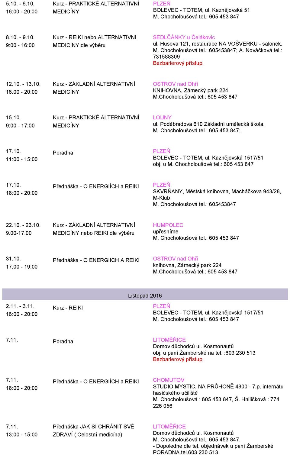 Poděbradova 610 Základní umělecká škola. ; 17.10. 11:00-15:00 17.10. SKVRŇANY, Městská knihovna, Macháčkova 943/28, M-Klub M. Chocholoušová tel.: 605453847 22.10. - 23.10. 9.00-17.