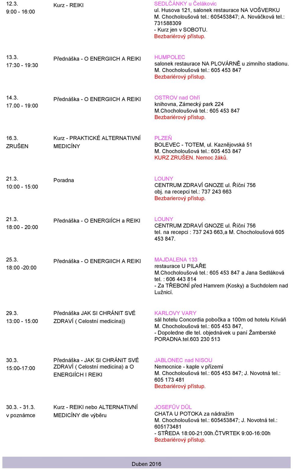 na recepci tel.: 737 243 663 21.3. tel. na recepci : 737 243 663,a M. Chocholoušová 605 453 847. 25.3. 18:00-20:00 Přednáška - O ENERGIICH A REIKI MAJDALENA 133 restaurace U PILAŘE a Jana Sedláková tel.