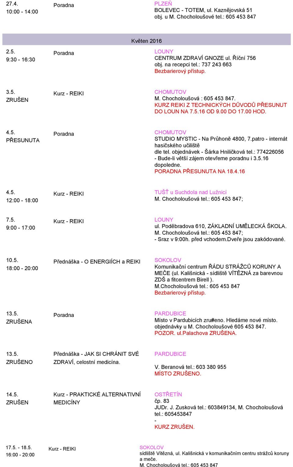 : 774226056 - Bude-li větší zájem otevřeme poradnu i 3.5.16 dopoledne. PORADNA PŘESUNUTA NA 18.4.16 4.5. 12:00-18:00 TUŠŤ u Suchdola nad Lužnicí ; 7.5. 9:00-17:00 ul.