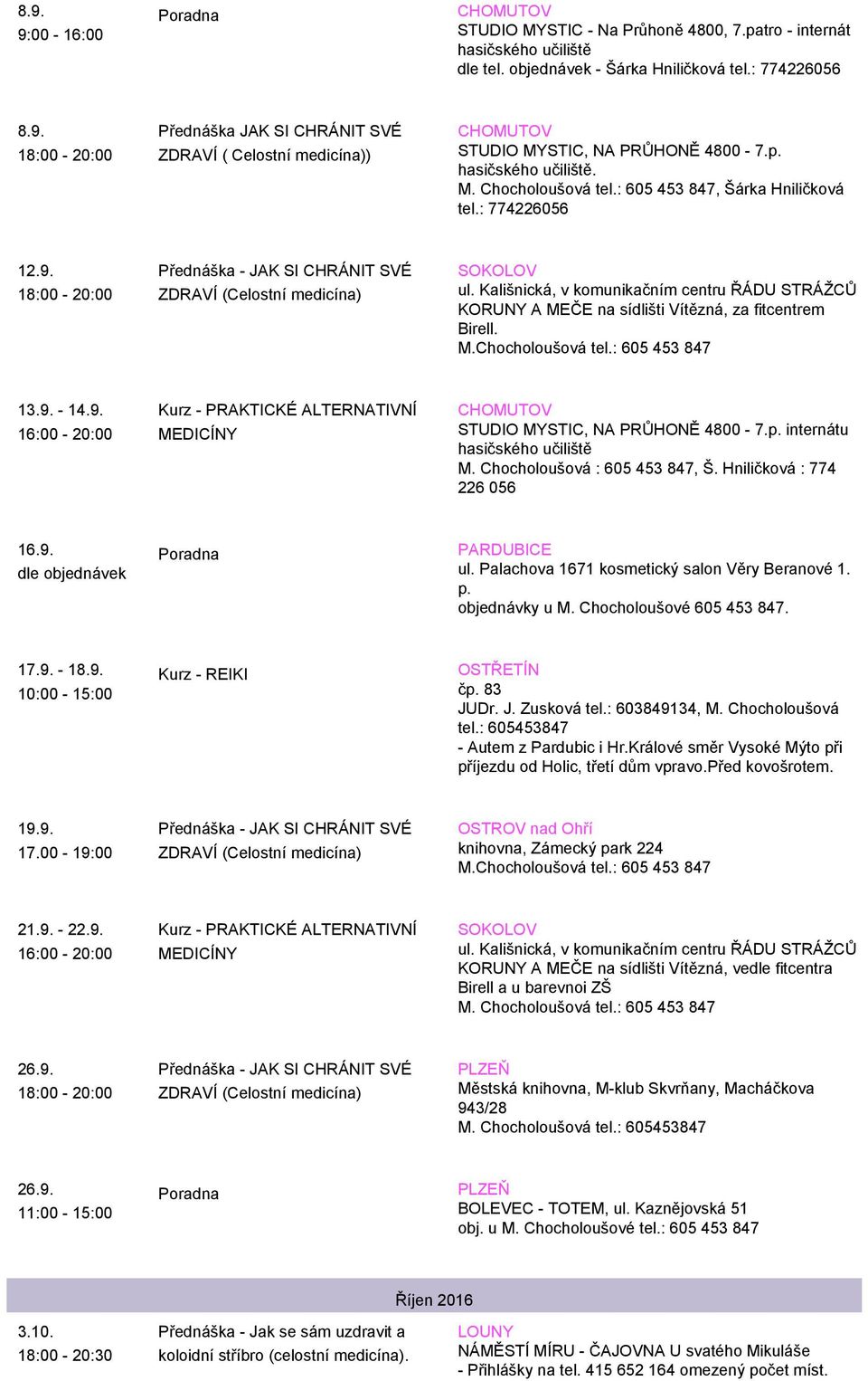 p. internátu M. Chocholoušová : 605 453 847, Š. Hniličková : 774 226 056 16.9. dle objednávek ul. Palachova 1671 kosmetický salon Věry Beranové 1. p. objednávky u M. Chocholoušové 605 453 847. 17.9. - 18.