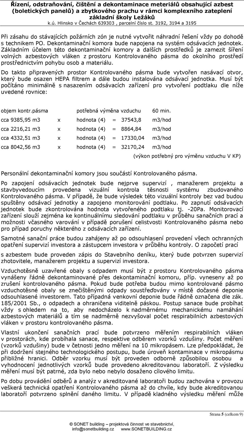 materiálu. Do takto připravených prostor Kontrolovaného pásma bude vytvořen nasávací otvor, který bude osazen HEPA filtrem a dále budou instalována odsávací jednotka.