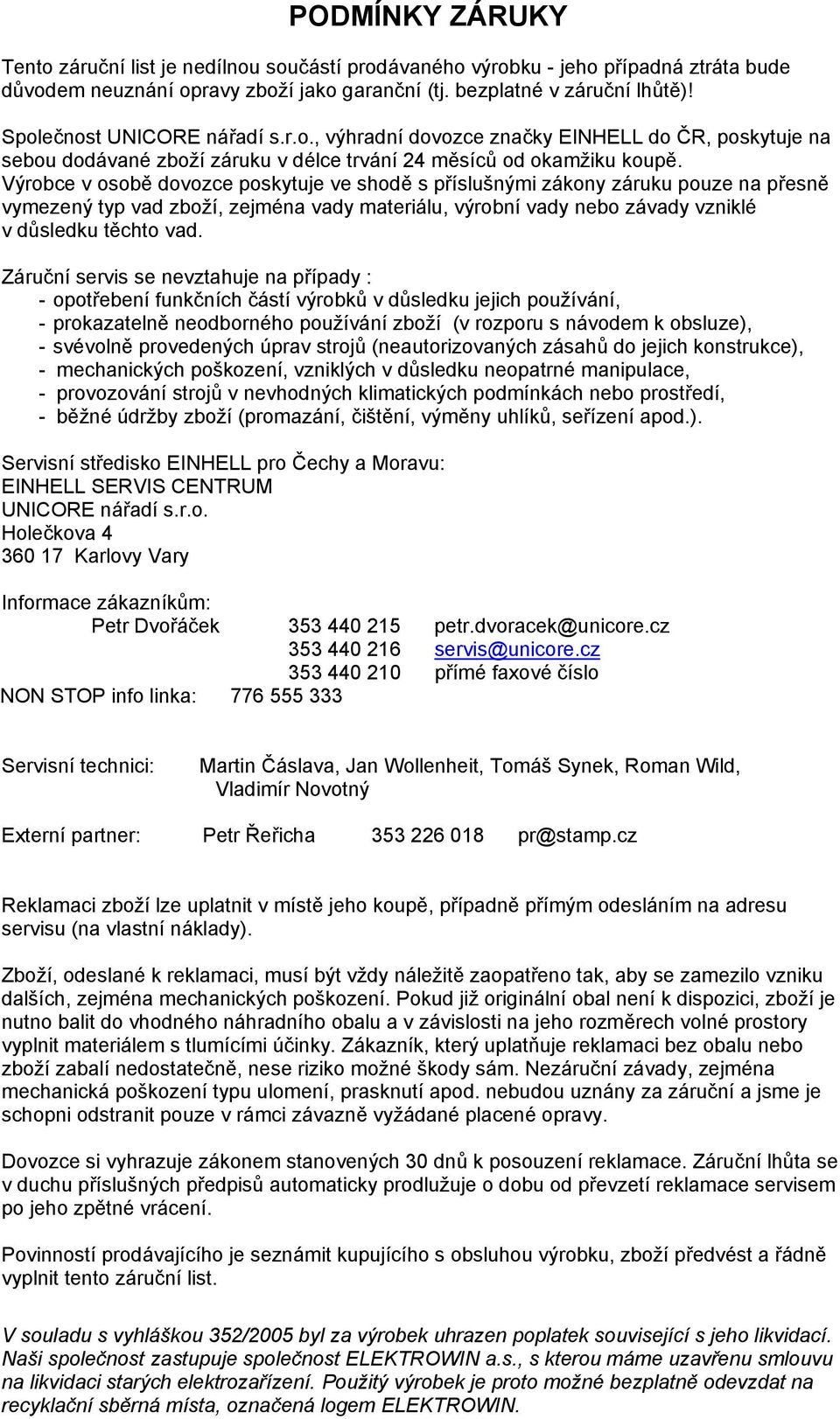 Výrobce v osobě dovozce poskytuje ve shodě s příslušnými zákony záruku pouze na přesně vymezený typ vad zboží, zejména vady materiálu, výrobní vady nebo závady vzniklé v důsledku těchto vad.