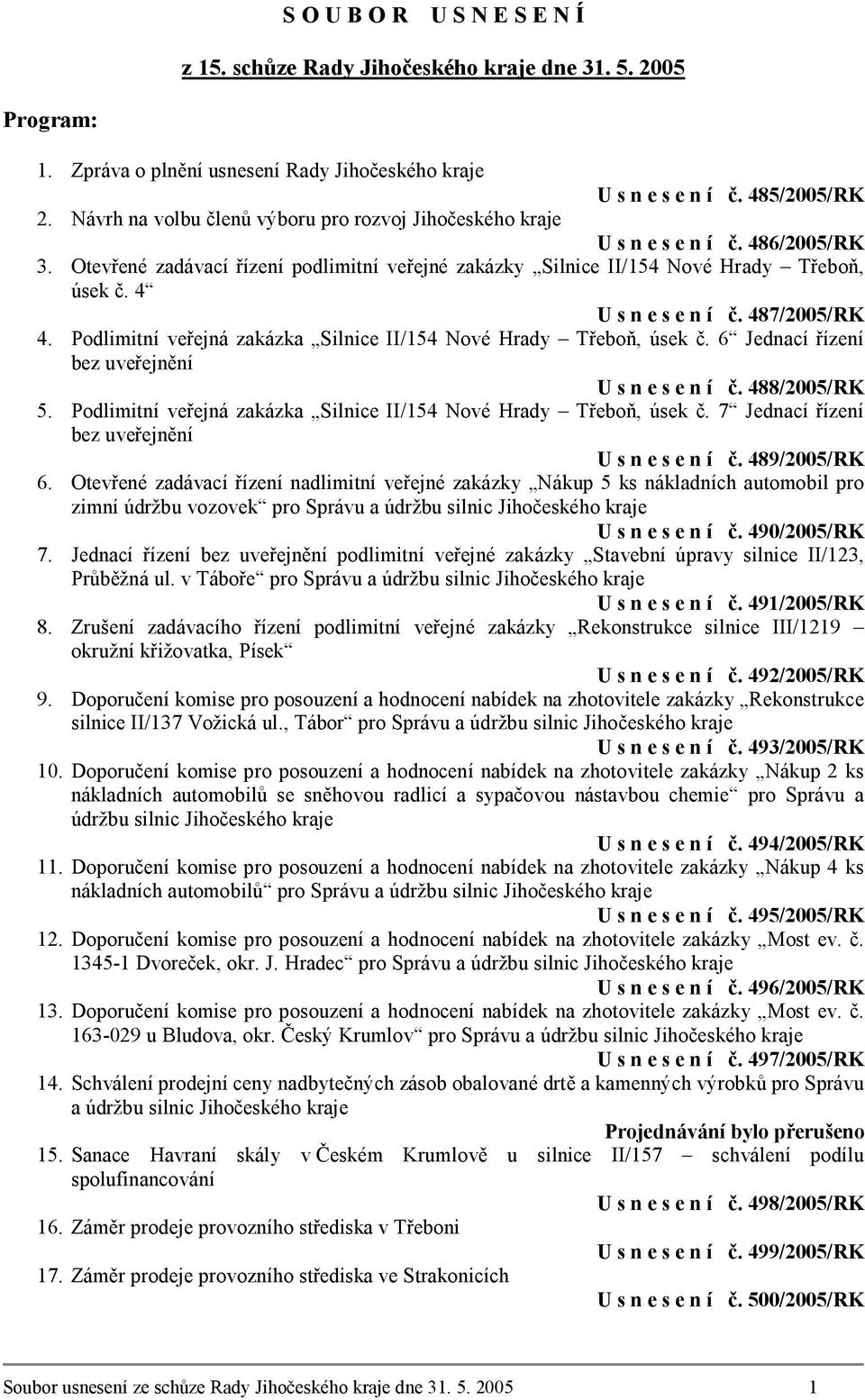 4 U s n e s e n í č. 487/2005/RK 4. Podlimitní veřejná zakázka Silnice II/154 Nové Hrady Třeboň, úsek č. 6 Jednací řízení bez uveřejnění U s n e s e n í č. 488/2005/RK 5.