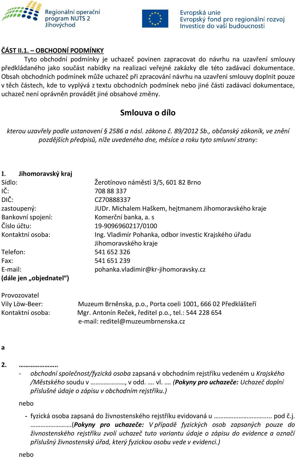 Obsah obchodních podmínek může uchazeč při zpracování návrhu na uzavření smlouvy doplnit pouze v těch částech, kde to vyplývá z textu obchodních podmínek nebo jiné části zadávací dokumentace, uchazeč