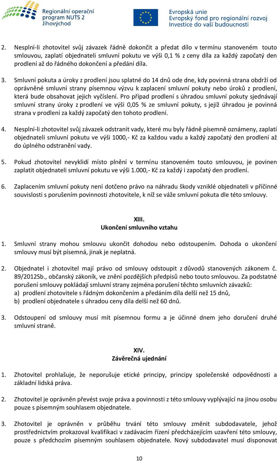 Smluvní pokuta a úroky z prodlení jsou splatné do 14 dnů ode dne, kdy povinná strana obdrží od oprávněné smluvní strany písemnou výzvu k zaplacení smluvní pokuty nebo úroků z prodlení, která bude