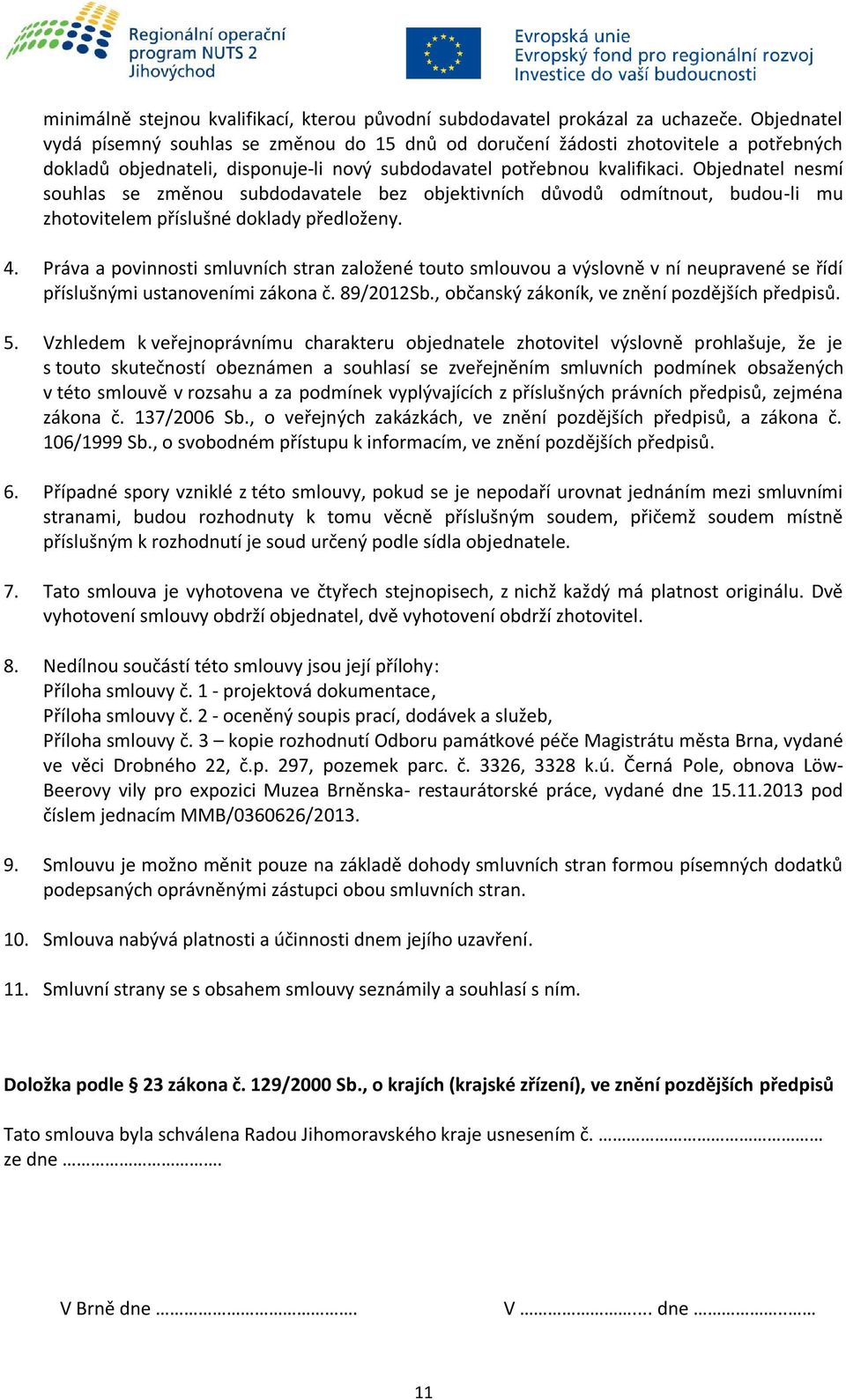 Objednatel nesmí souhlas se změnou subdodavatele bez objektivních důvodů odmítnout, budou-li mu zhotovitelem příslušné doklady předloženy. 4.