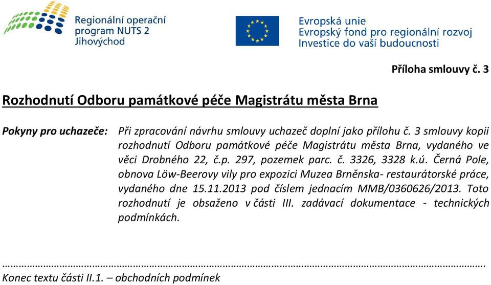 3 smlouvy kopii rozhodnutí Odboru památkové péče Magistrátu města Brna, vydaného ve věci Drobného 22, č.p. 297, pozemek parc. č. 3326, 3328 k.ú.