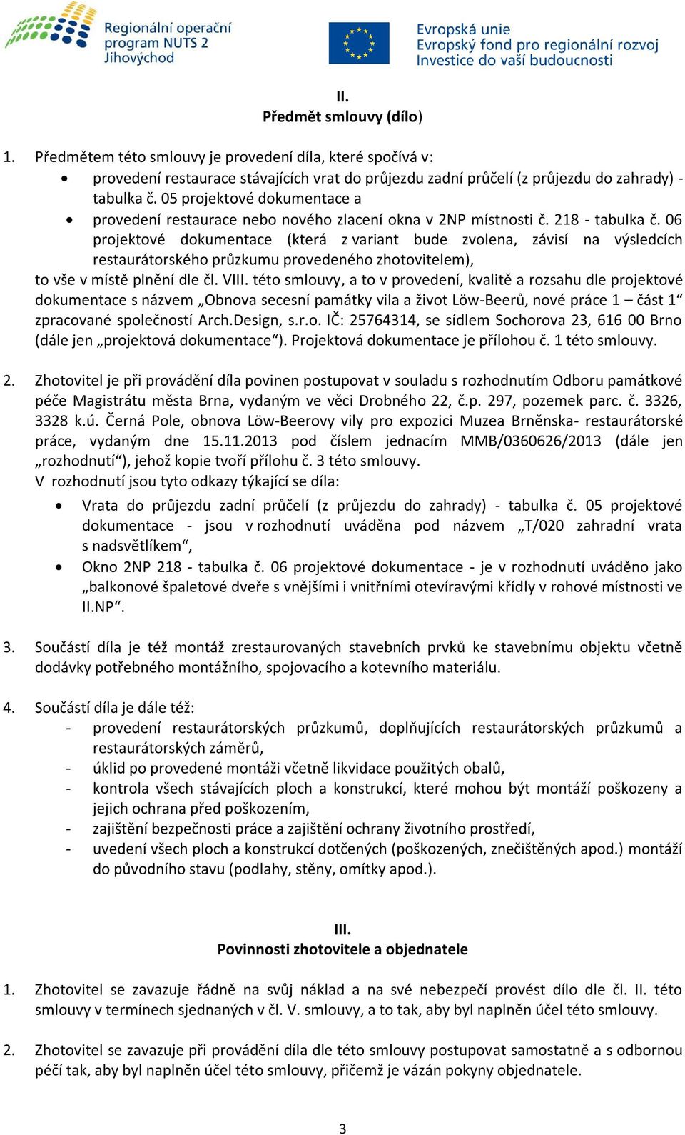 06 projektové dokumentace (která z variant bude zvolena, závisí na výsledcích restaurátorského průzkumu provedeného zhotovitelem), to vše v místě plnění dle čl. VIII.