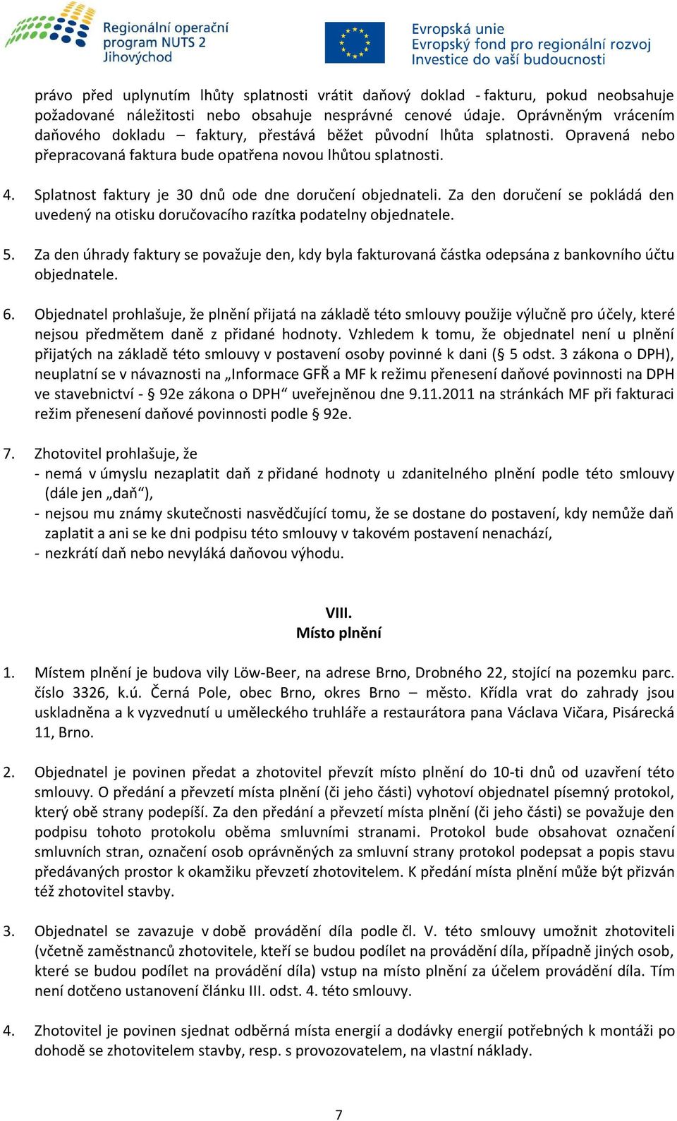 Splatnost faktury je 30 dnů ode dne doručení objednateli. Za den doručení se pokládá den uvedený na otisku doručovacího razítka podatelny objednatele. 5.