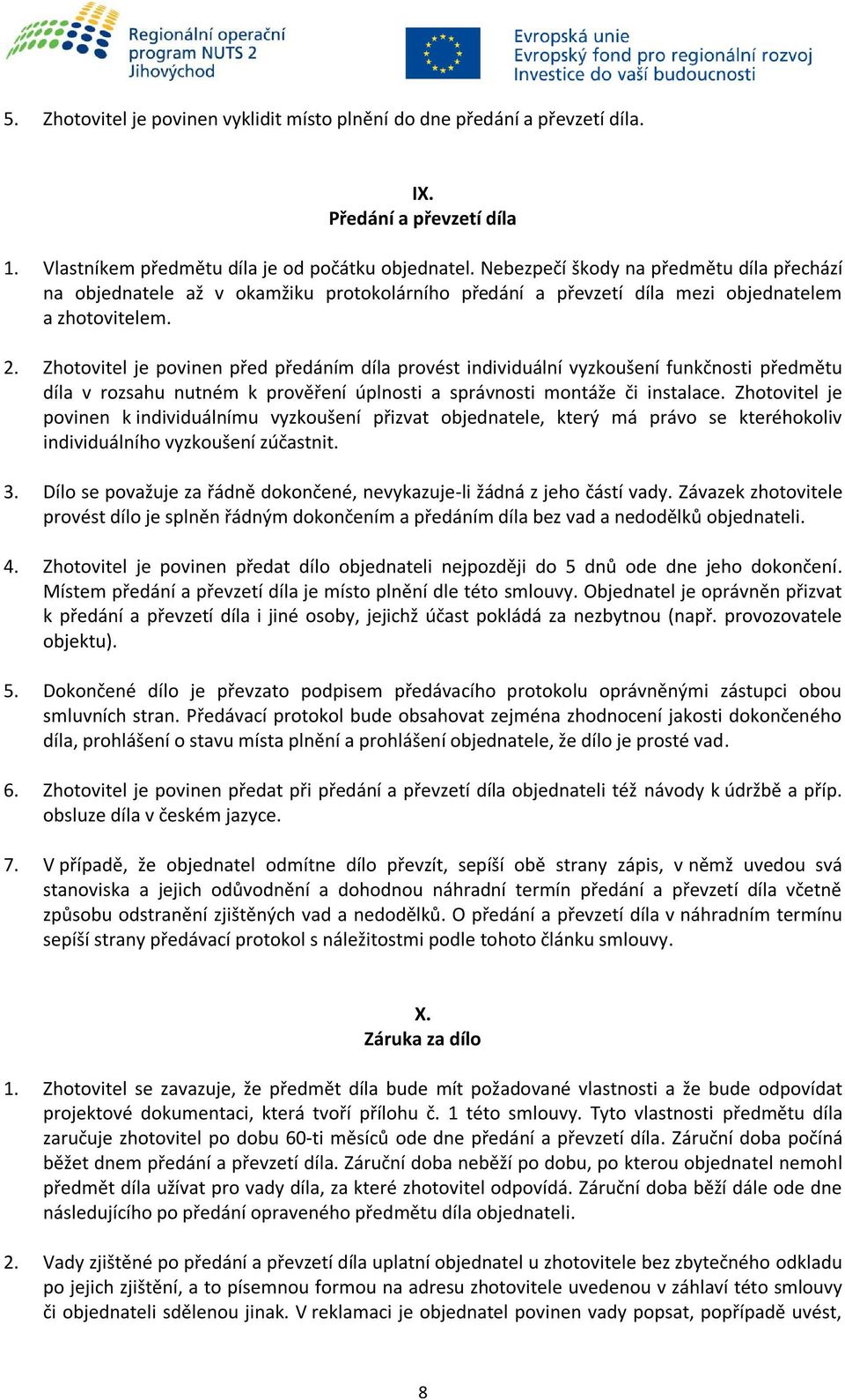 Zhotovitel je povinen před předáním díla provést individuální vyzkoušení funkčnosti předmětu díla v rozsahu nutném k prověření úplnosti a správnosti montáže či instalace.