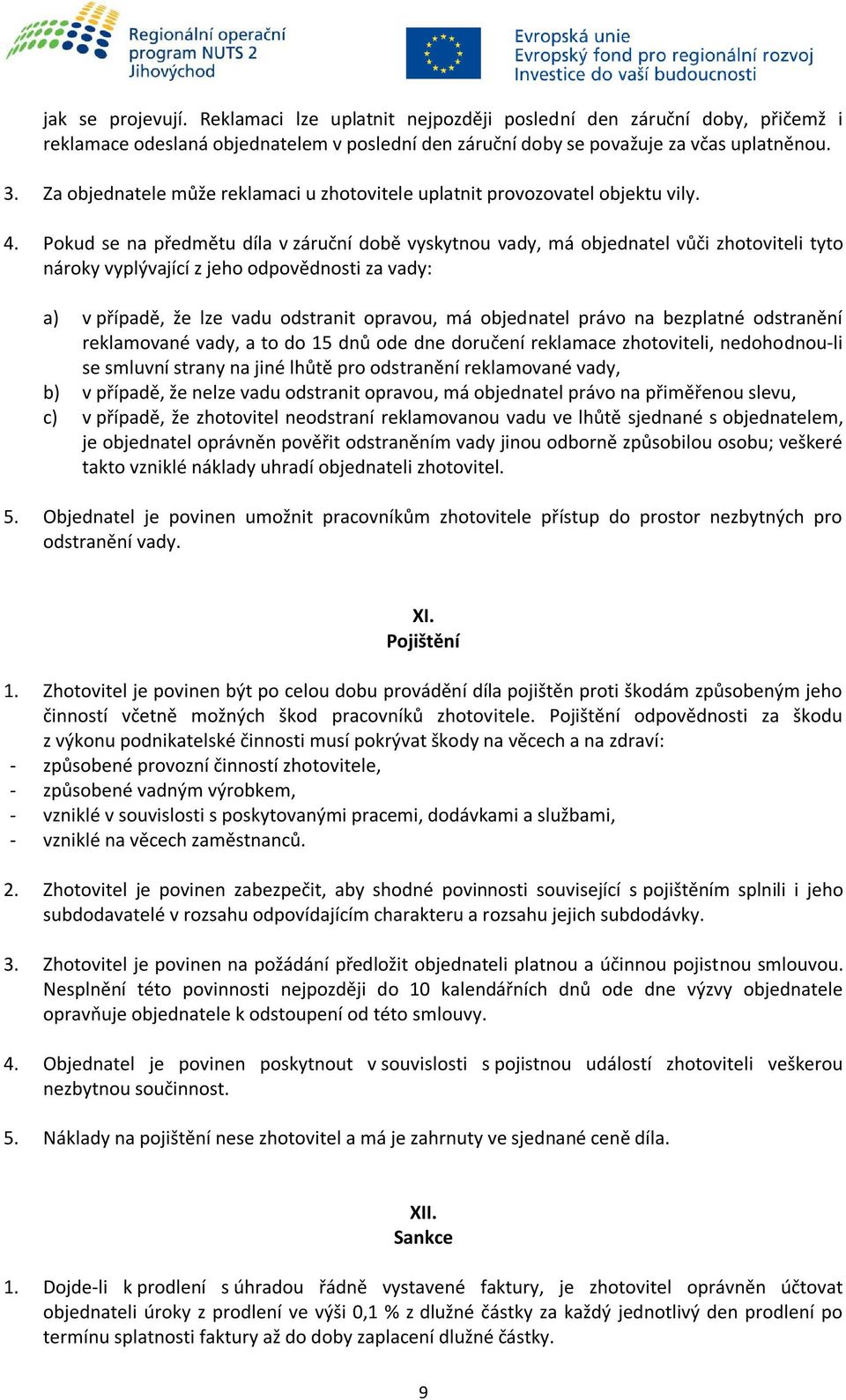 Pokud se na předmětu díla v záruční době vyskytnou vady, má objednatel vůči zhotoviteli tyto nároky vyplývající z jeho odpovědnosti za vady: a) v případě, že lze vadu odstranit opravou, má objednatel