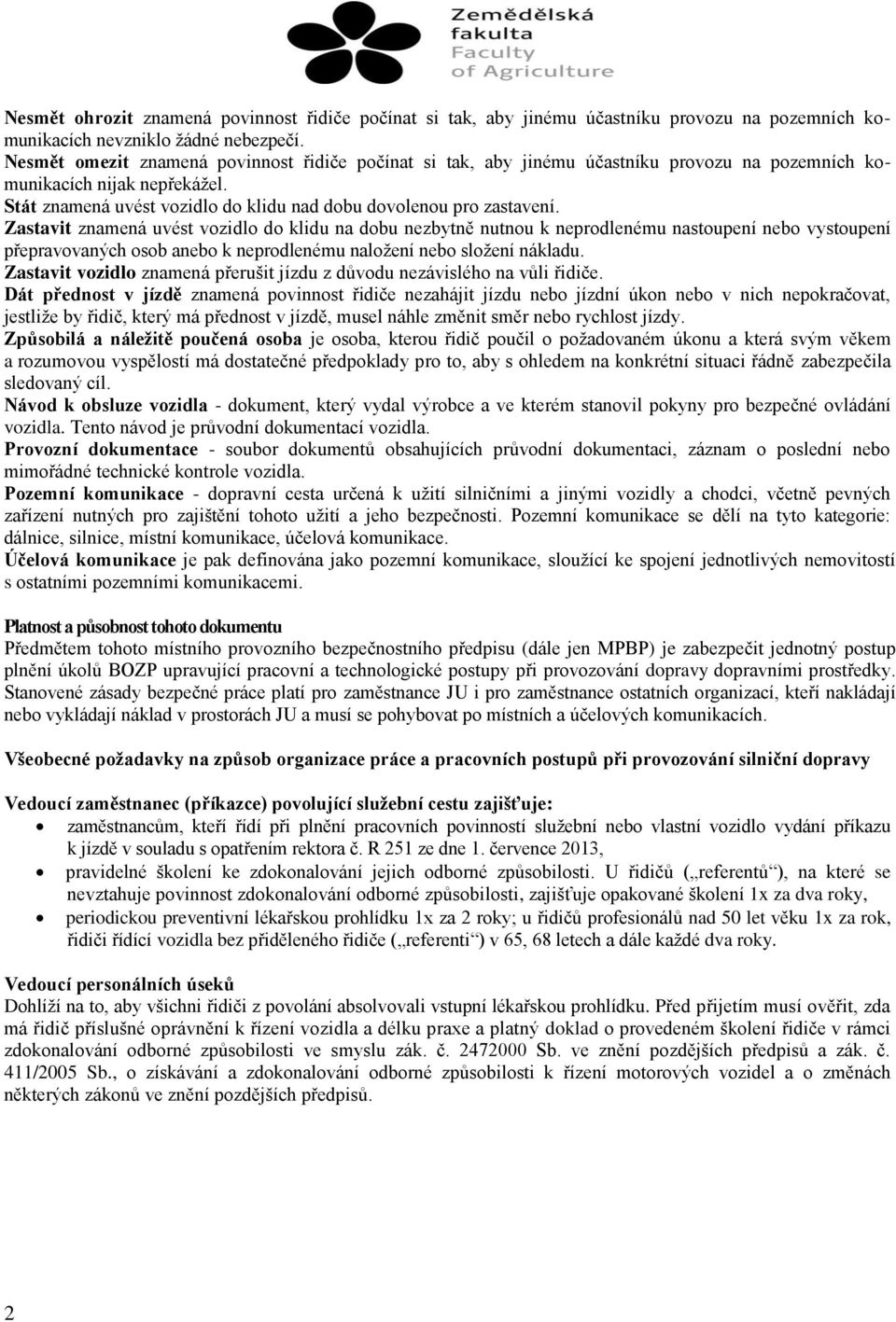 Zastavit znamená uvést vozidlo do klidu na dobu nezbytně nutnou k neprodlenému nastoupení nebo vystoupení přepravovaných osob anebo k neprodlenému naložení nebo složení nákladu.