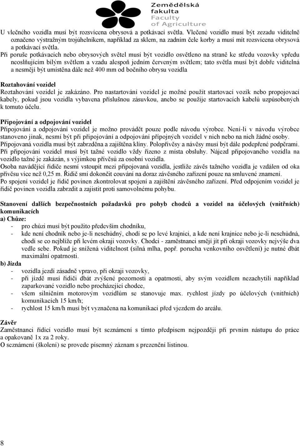 Při poruše potkávacích nebo obrysových světel musí být vozidlo osvětleno na straně ke středu vozovky vpředu neoslňujícím bílým světlem a vzadu alespoň jedním červeným světlem; tato světla musí být