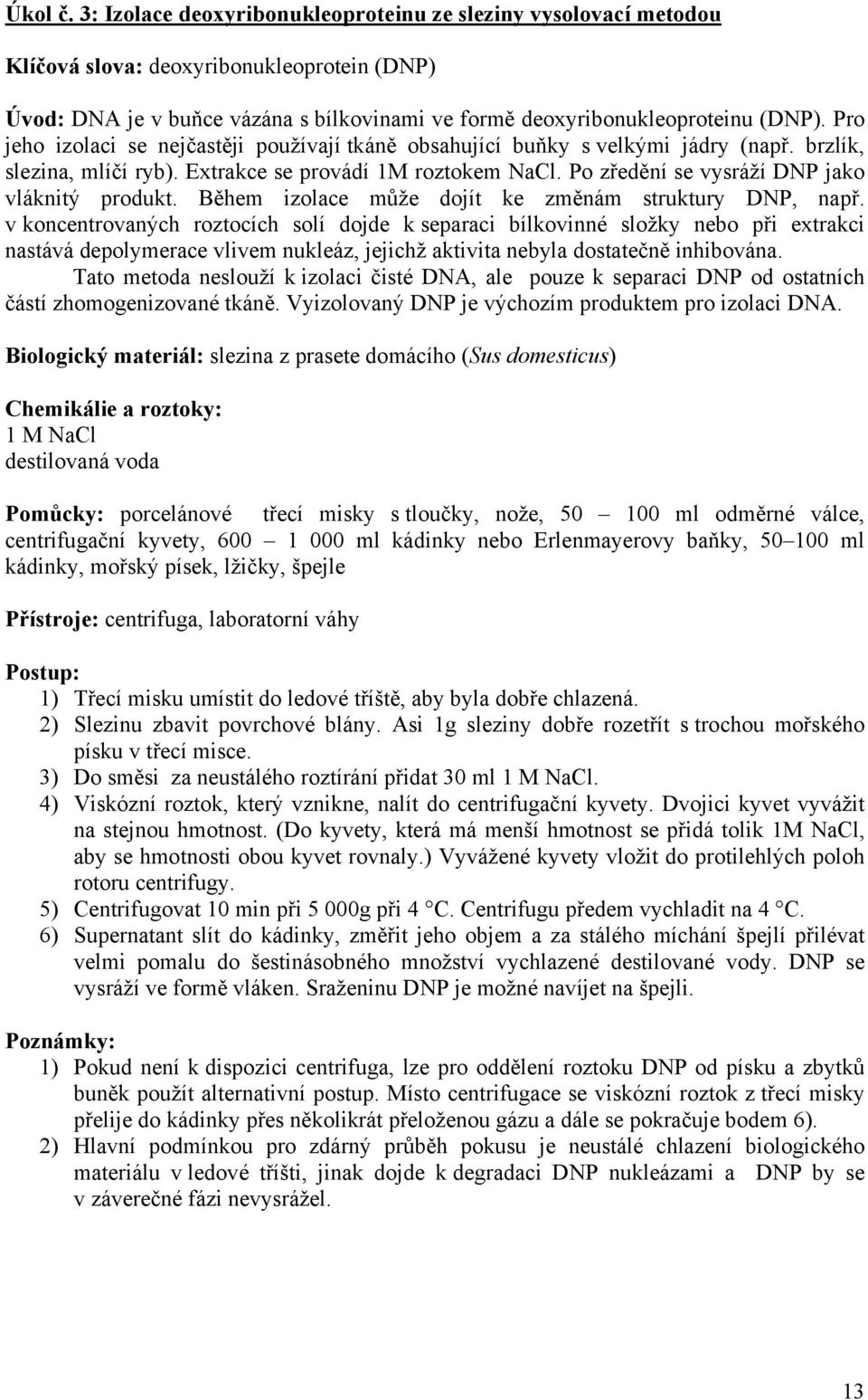 Po zředění se vysráží DNP jako vláknitý produkt. Během izolace může dojít ke změnám struktury DNP, např.