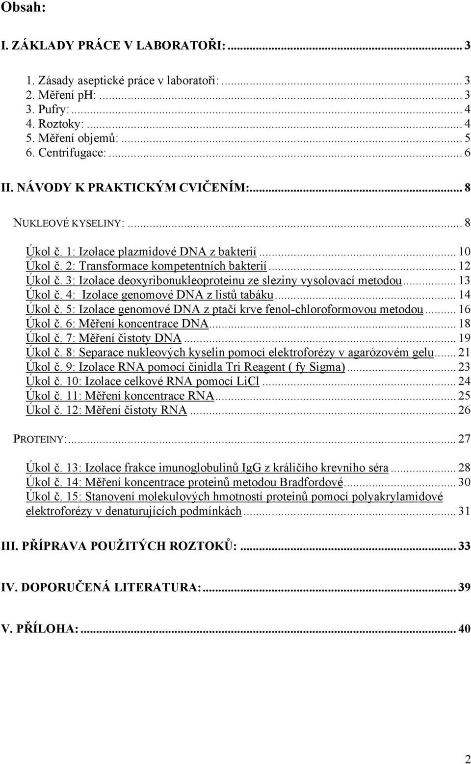 3: Izolace deoxyribonukleoproteinu ze sleziny vysolovací metodou... 13 Úkol č. 4: Izolace genomové DNA z listů tabáku... 14 Úkol č. 5: Izolace genomové DNA z ptačí krve fenol-chloroformovou metodou.