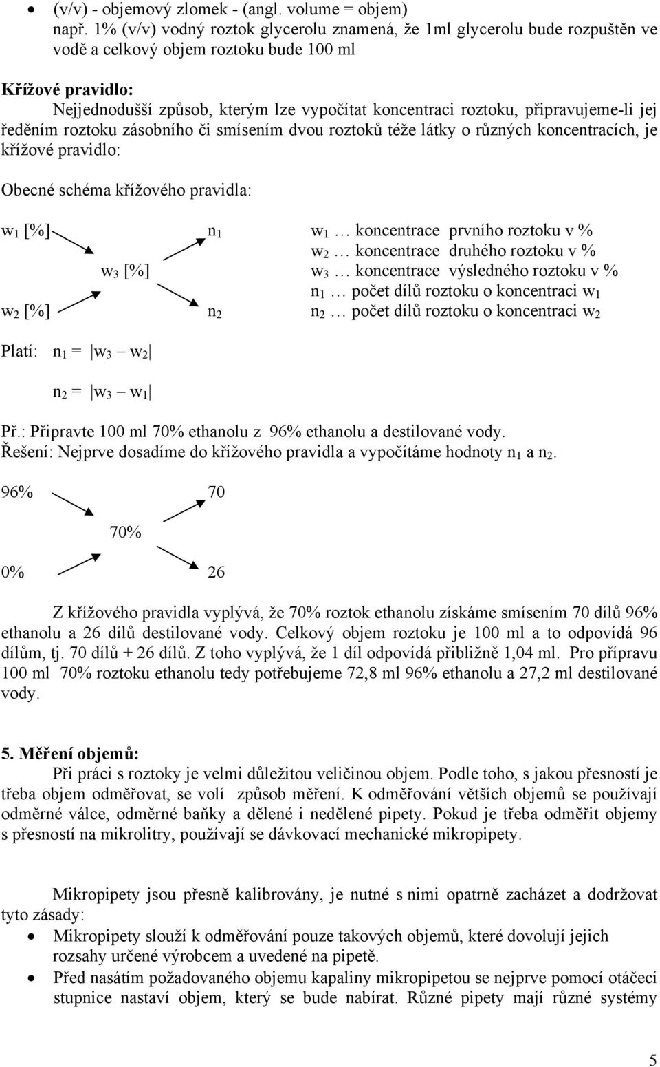 připravujeme-li jej ředěním roztoku zásobního či smísením dvou roztoků téže látky o různých koncentracích, je křížové pravidlo: Obecné schéma křížového pravidla: w 1 [%] n 1 w 1 koncentrace prvního