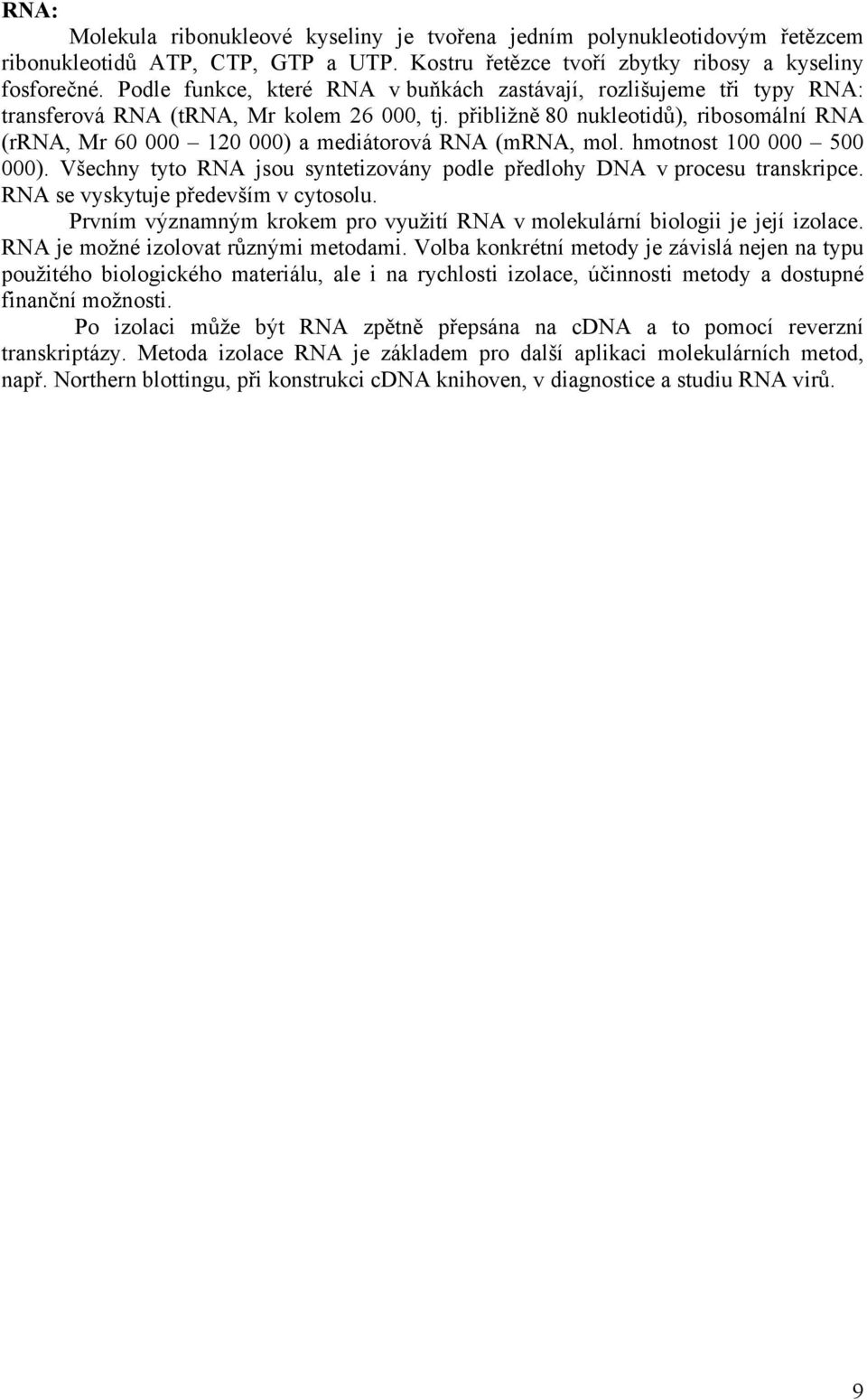 přibližně 80 nukleotidů), ribosomální RNA (rrna, Mr 60 000 120 000) a mediátorová RNA (mrna, mol. hmotnost 100 000 500 000).