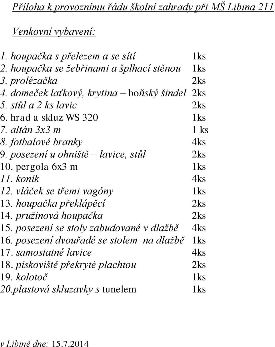 posezení u ohniště lavice, stůl 2ks 10. pergola 6x3 m 1ks 11. koník 4ks 12. vláček se třemi vagóny 1ks 13. houpačka překlápěcí 2ks 14. pružinová houpačka 2ks 15.