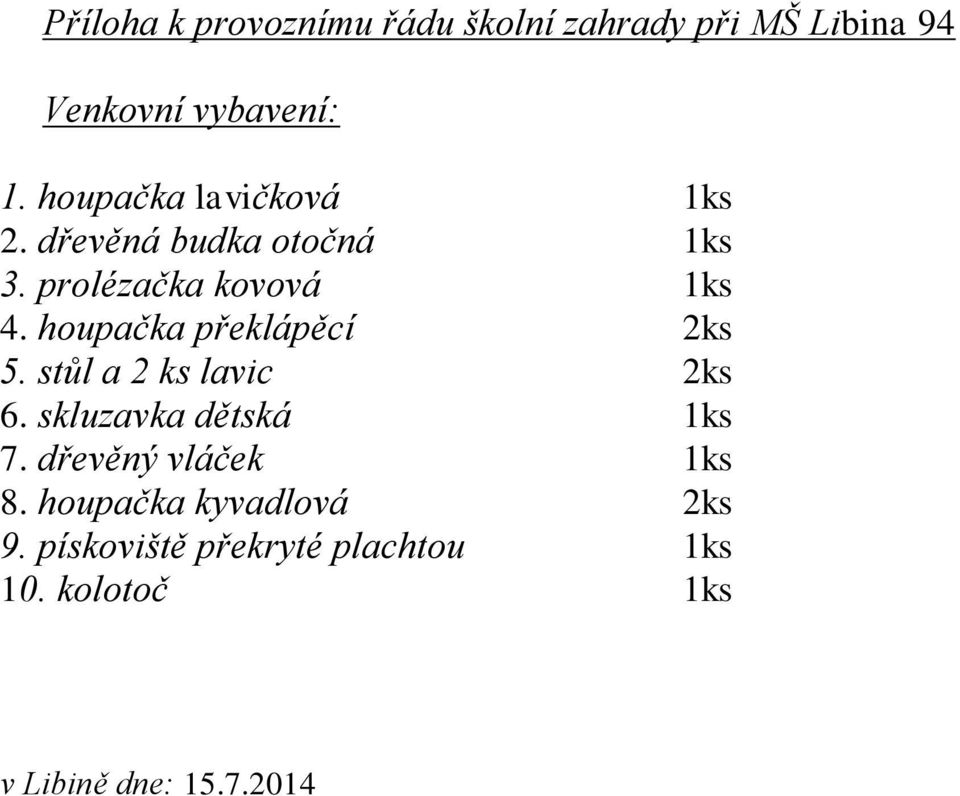 houpačka překlápěcí 2ks 5. stůl a 2 ks lavic 2ks 6. skluzavka dětská 1ks 7.