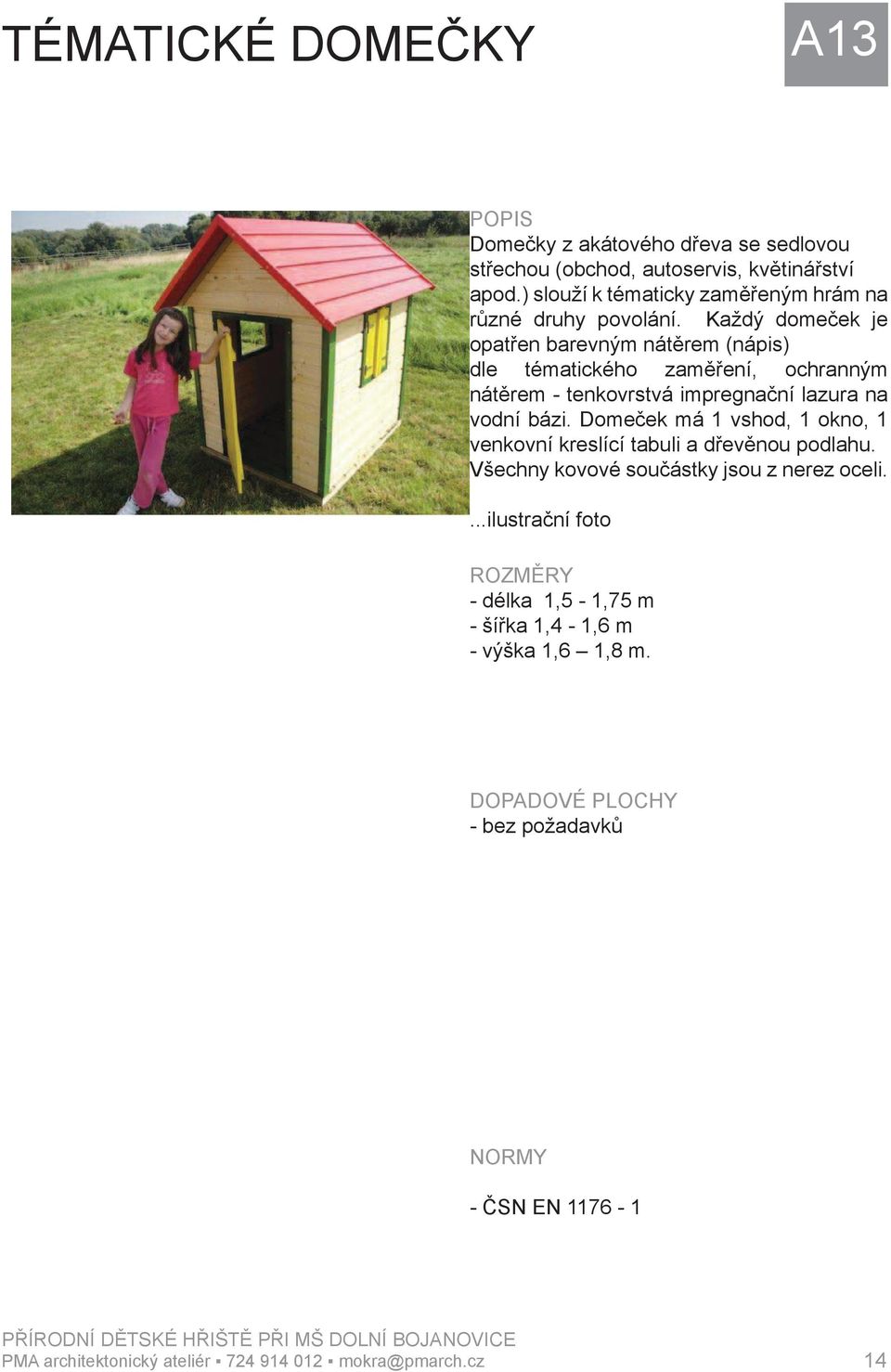 Každý dome ek je opat en barevným nát rem (nápis) dle tématického zam ení, ochranným nát rem - tenkovrstvá impregna ní lazura na vodní bázi.