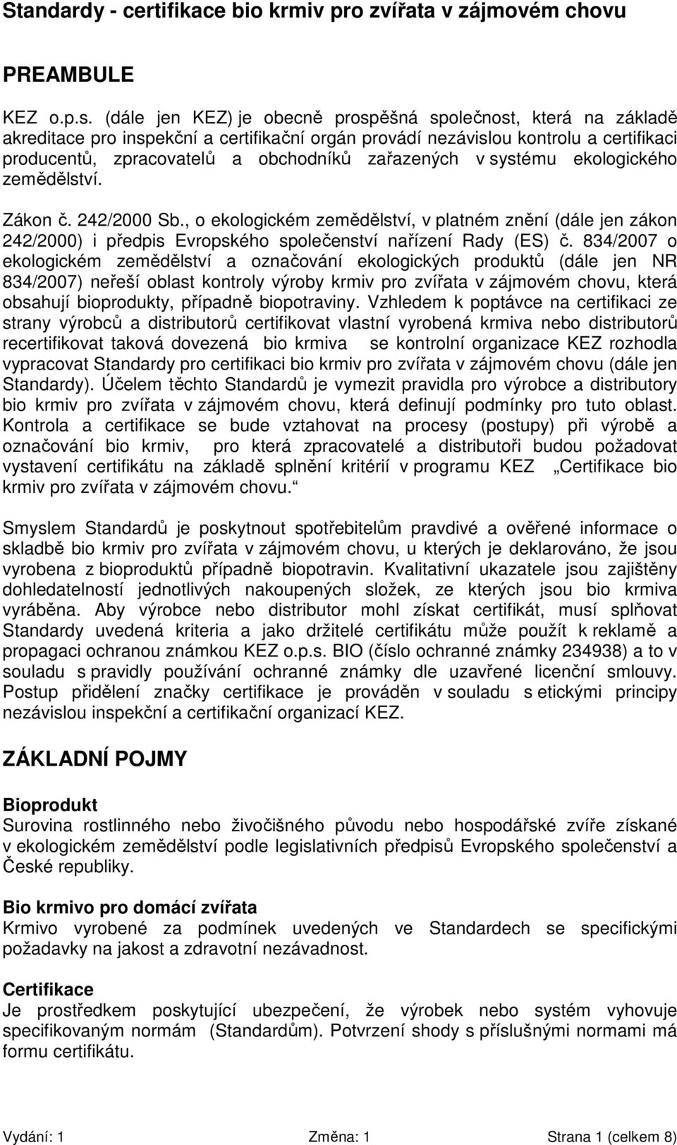 zařazených v systému ekologického zemědělství. Zákon č. 242/2000 Sb., o ekologickém zemědělství, v platném znění (dále jen zákon 242/2000) i předpis Evropského společenství nařízení Rady (ES) č.