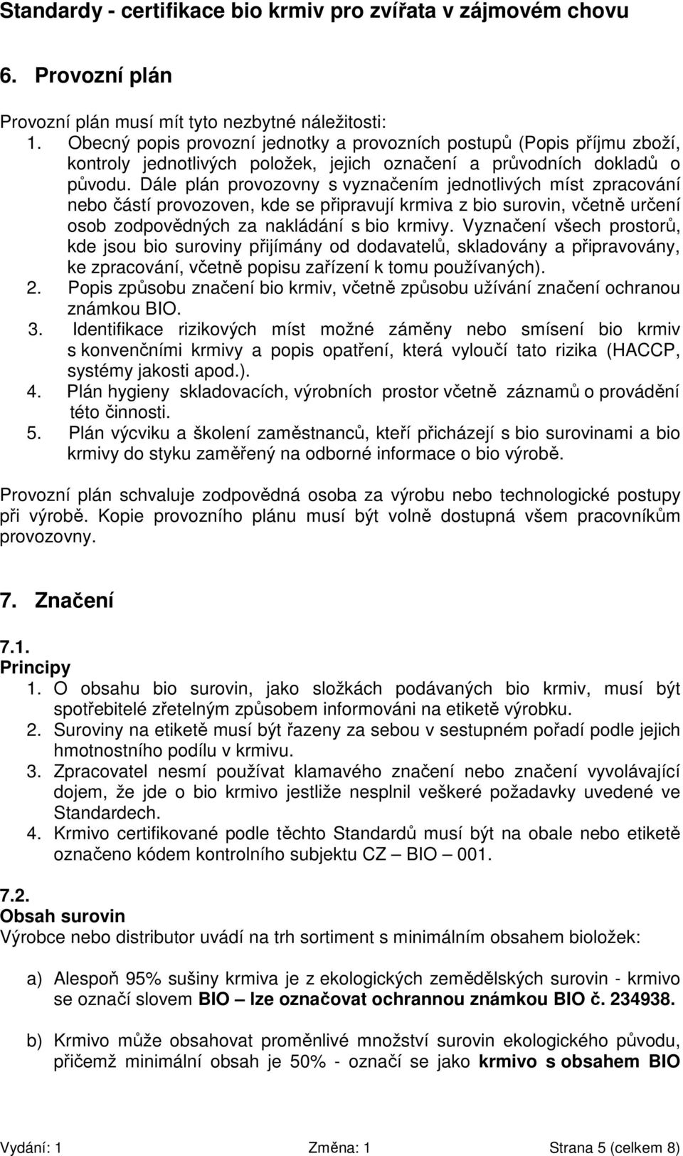 Dále plán provozovny s vyznačením jednotlivých míst zpracování nebo částí provozoven, kde se připravují krmiva z bio surovin, včetně určení osob zodpovědných za nakládání s bio krmivy.