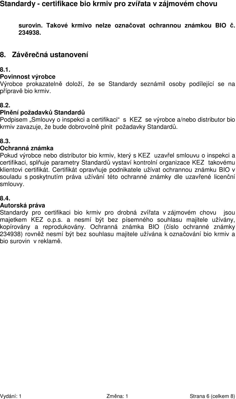 Plnění požadavků Standardů Podpisem Smlouvy o inspekci a certifikaci s KEZ se výrobce a/nebo distributor bio krmiv zavazuje, že bude dobrovolně plnit požadavky Standardů. 8.3.