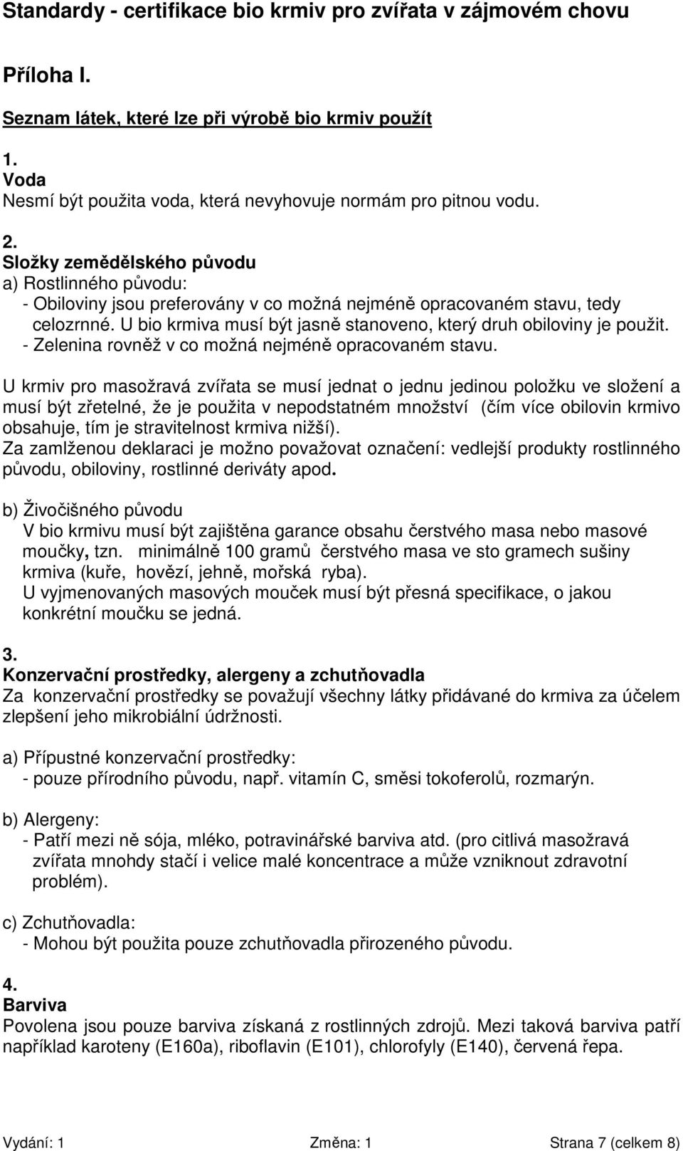 U bio krmiva musí být jasně stanoveno, který druh obiloviny je použit. - Zelenina rovněž v co možná nejméně opracovaném stavu.