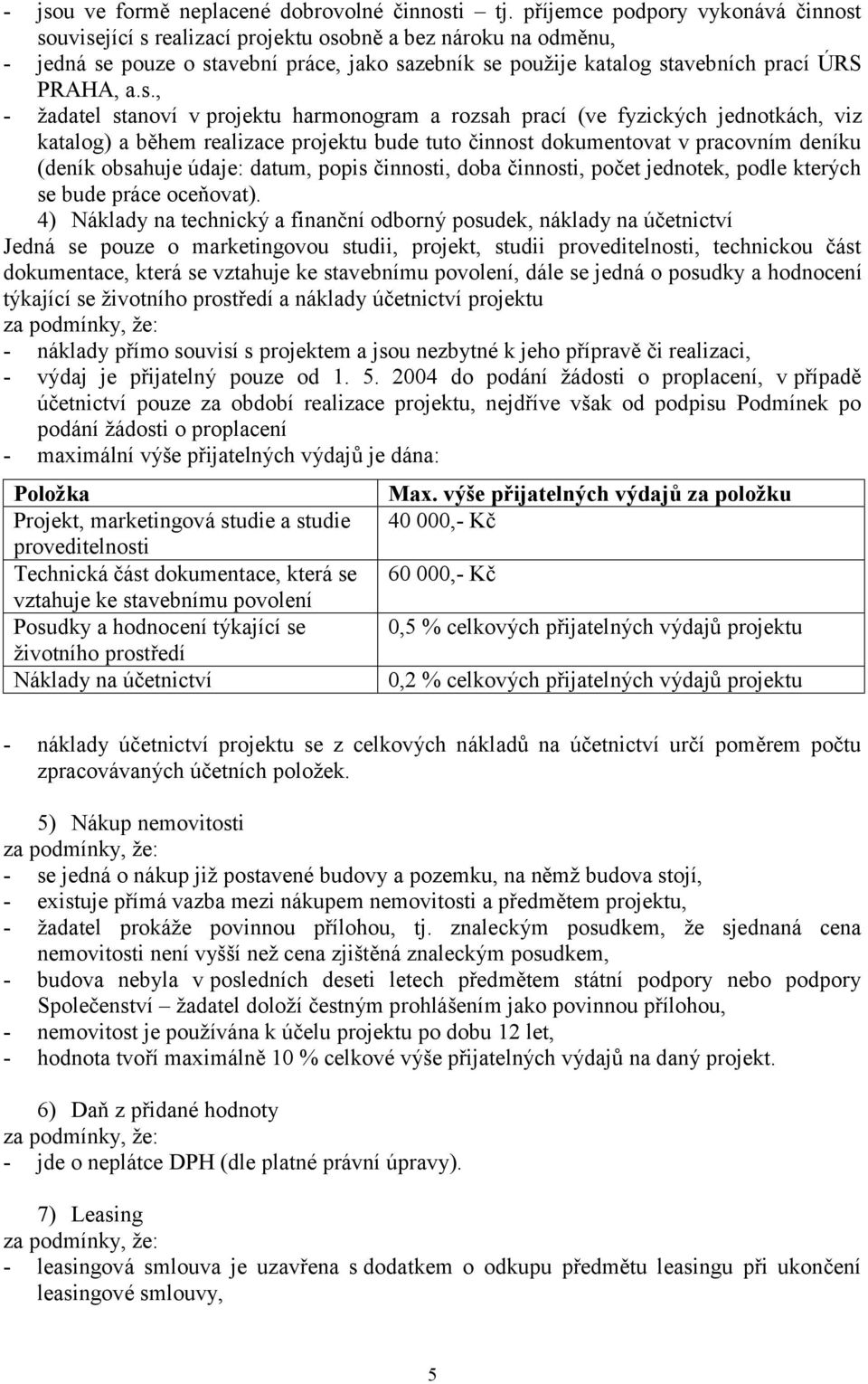 související s realizací projektu osobně a bez nároku na odměnu, - jedná se pouze o stavební práce, jako sazebník se použije katalog stavebních prací ÚRS PRAHA, a.s., - žadatel stanoví v projektu