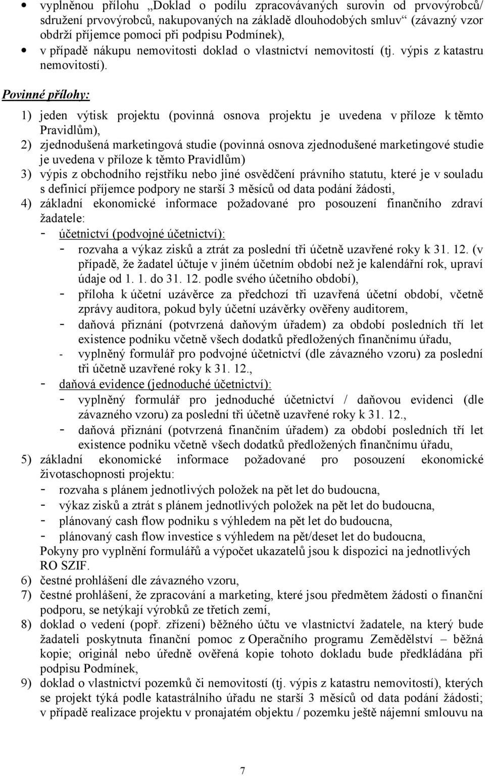 Povinné přílohy: 1) jeden výtisk projektu (povinná osnova projektu je uvedena v příloze k těmto Pravidlům), 2) zjednodušená marketingová studie (povinná osnova zjednodušené marketingové studie je