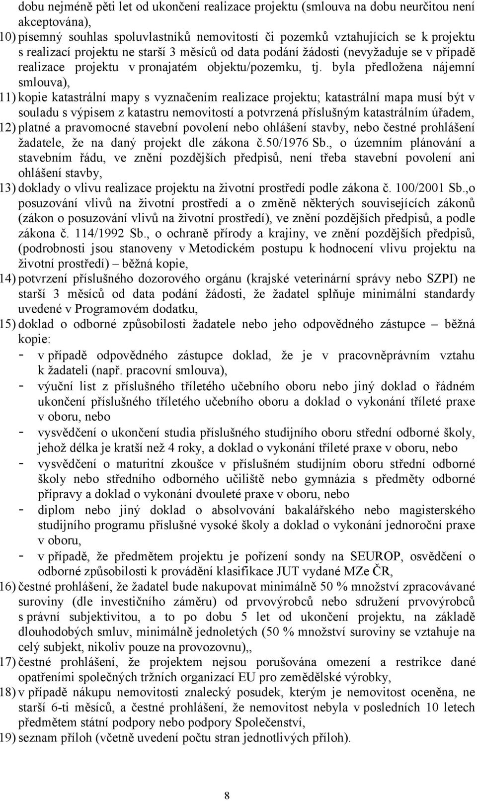 byla předložena nájemní smlouva), 11) kopie katastrální mapy s vyznačením realizace projektu; katastrální mapa musí být v souladu s výpisem z katastru nemovitostí a potvrzená příslušným katastrálním