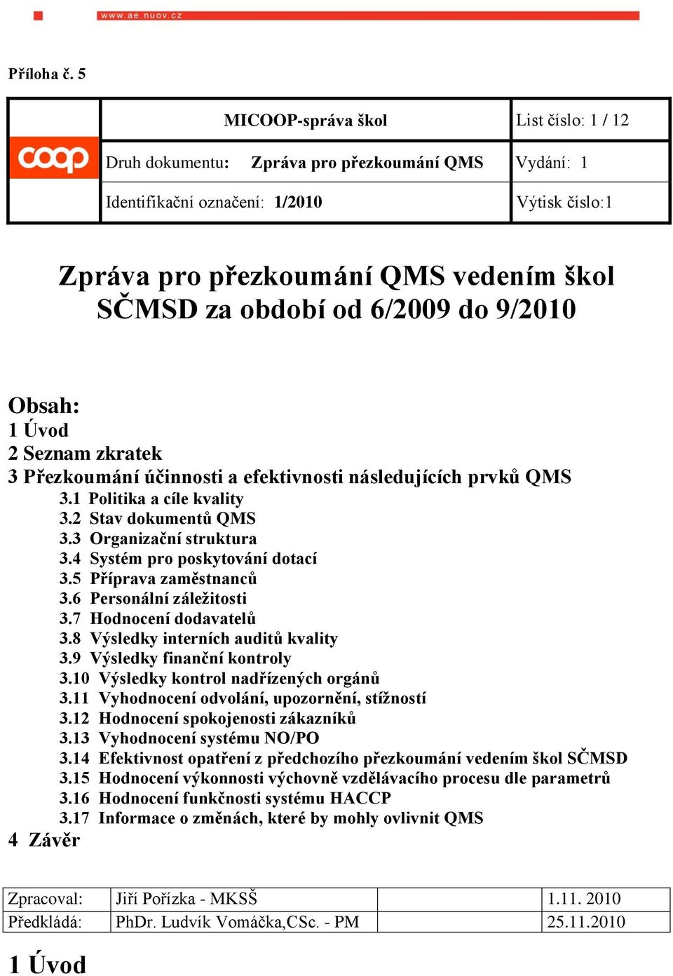 6/2009 do 9/2010 Obsah: 1 Úvod 2 Seznam zkratek 3 Přezkoumání účinnosti a efektivnosti následujících prvků QMS 3.1 Politika a cíle kvality 3.2 Stav dokumentů QMS 3.3 Organizační struktura 3.