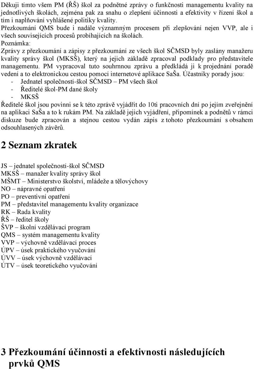 Poznámka: Zprávy z přezkoumání a zápisy z přezkoumání ze všech škol SČMSD byly zaslány manažeru kvality správy škol (MKSŠ), který na jejich základě zpracoval podklady pro představitele managementu.