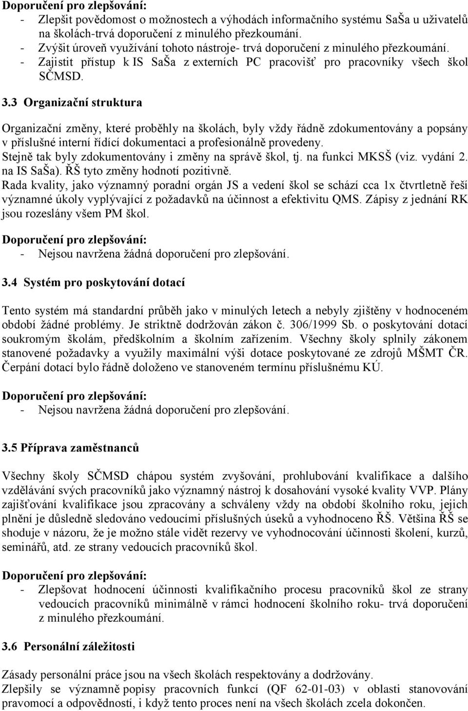 3 Organizační struktura Organizační změny, které proběhly na školách, byly vždy řádně zdokumentovány a popsány v příslušné interní řídící dokumentaci a profesionálně provedeny.