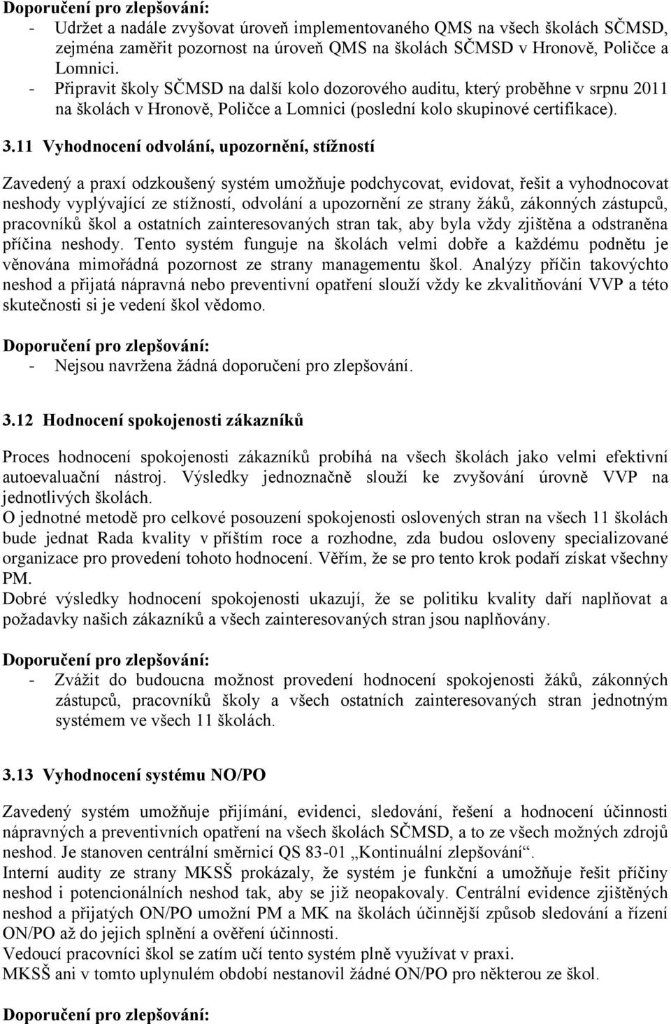 11 Vyhodnocení odvolání, upozornění, stížností Zavedený a praxí odzkoušený systém umožňuje podchycovat, evidovat, řešit a vyhodnocovat neshody vyplývající ze stížností, odvolání a upozornění ze