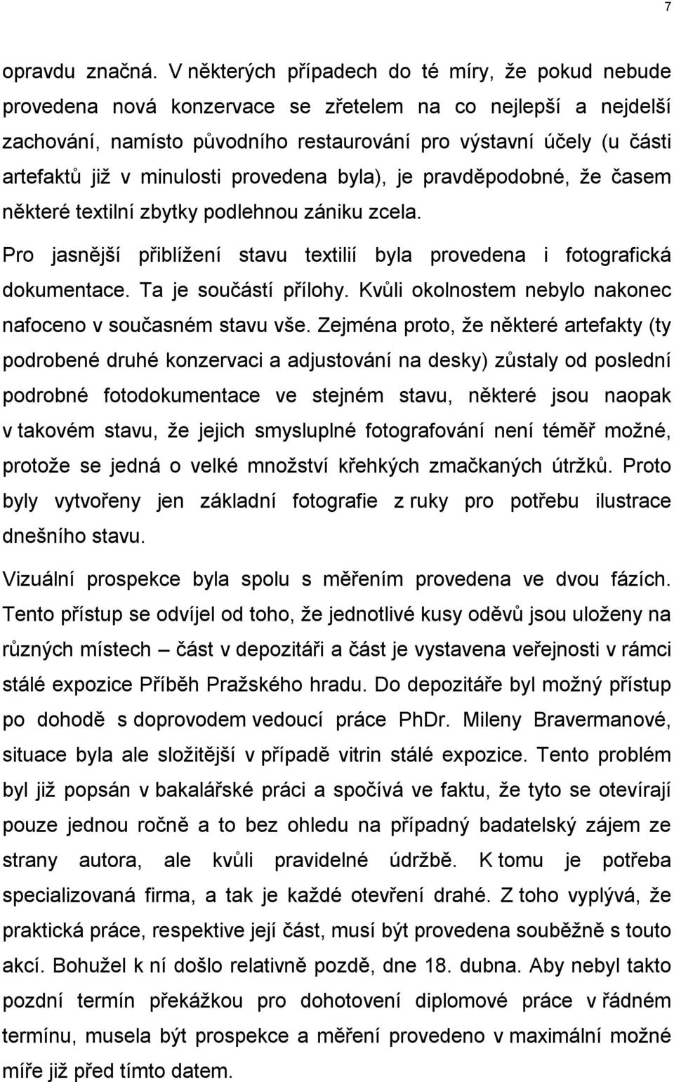 minulosti provedena byla), je pravděpodobné, ţe časem některé textilní zbytky podlehnou zániku zcela. Pro jasnější přiblíţení stavu textilií byla provedena i fotografická dokumentace.