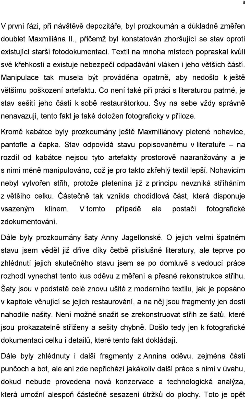 Manipulace tak musela být prováděna opatrně, aby nedošlo k ještě většímu poškození artefaktu. Co není také při práci s literaturou patrné, je stav sešití jeho částí k sobě restaurátorkou.
