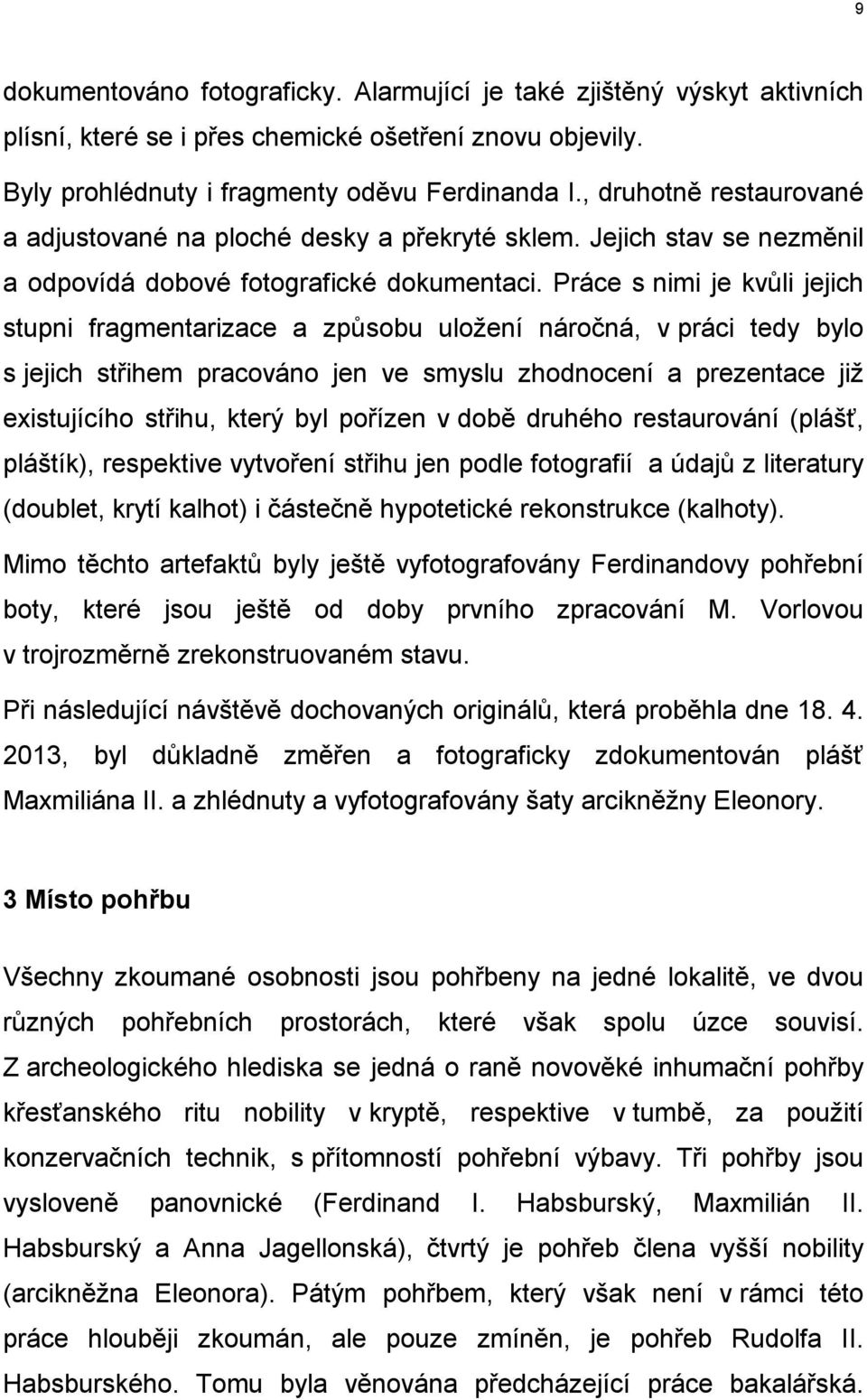 Práce s nimi je kvůli jejich stupni fragmentarizace a způsobu uloţení náročná, v práci tedy bylo s jejich střihem pracováno jen ve smyslu zhodnocení a prezentace jiţ existujícího střihu, který byl