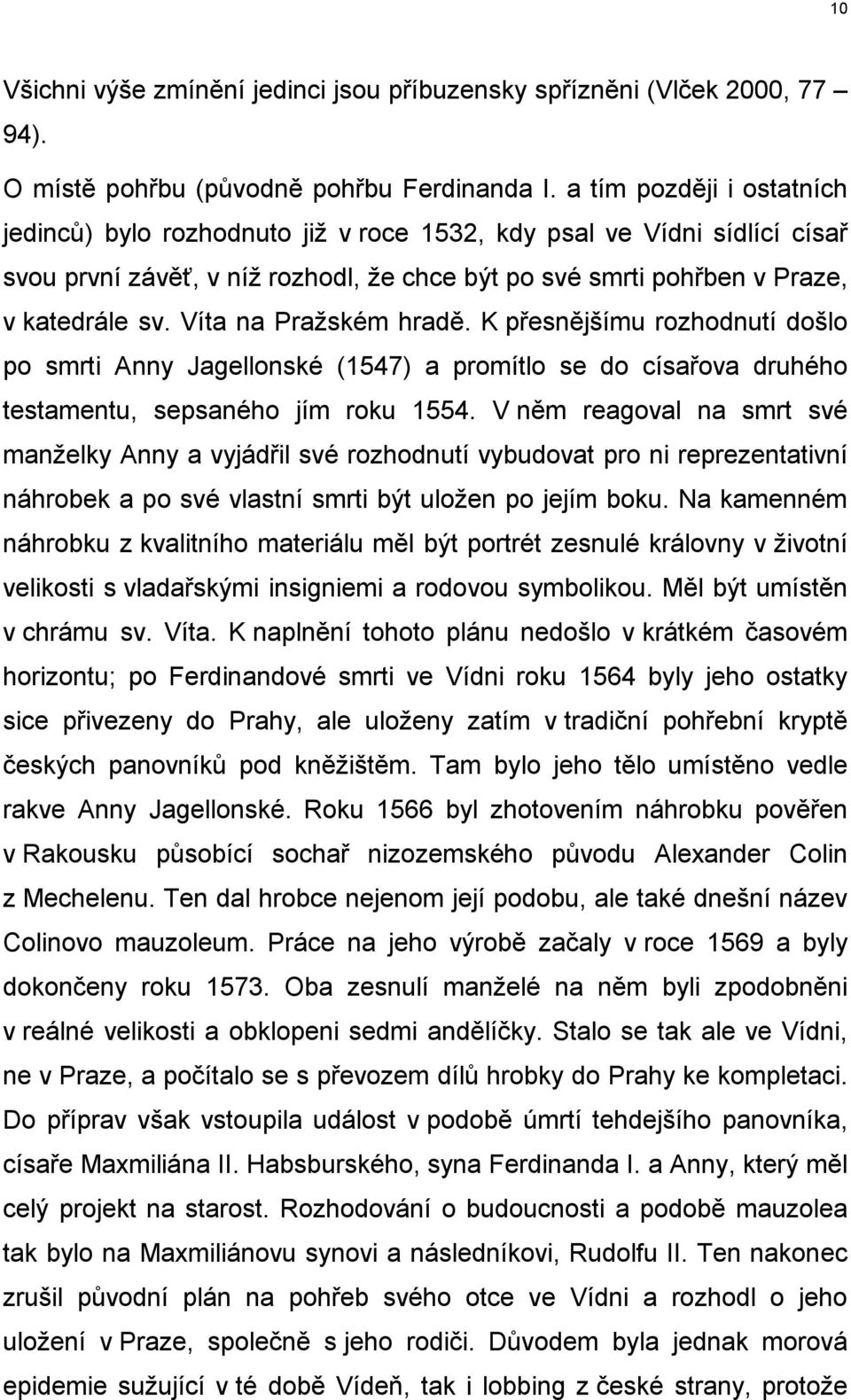 Víta na Praţském hradě. K přesnějšímu rozhodnutí došlo po smrti Anny Jagellonské (1547) a promítlo se do císařova druhého testamentu, sepsaného jím roku 1554.