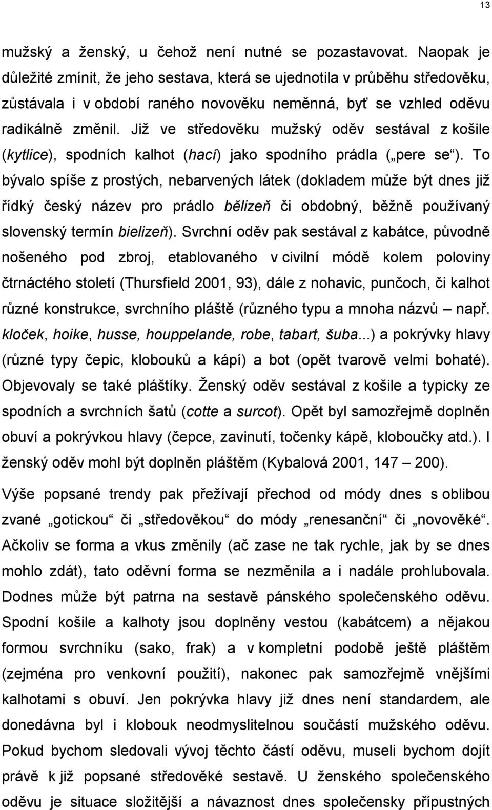Jiţ ve středověku muţský oděv sestával z košile (kytlice), spodních kalhot (hací) jako spodního prádla ( pere se ).
