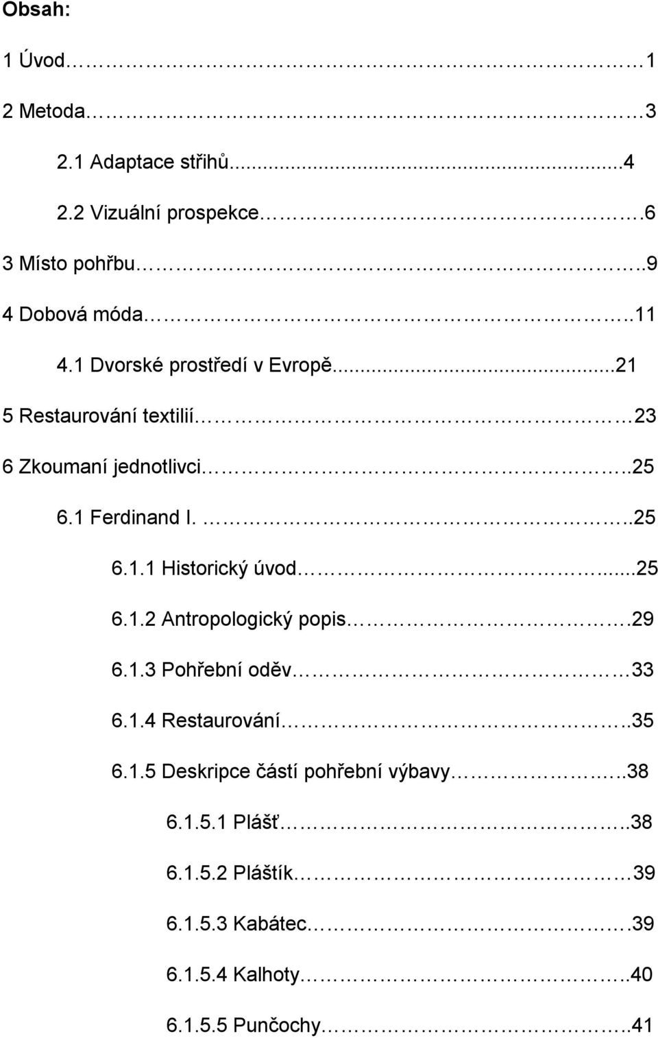 ..25 6.1.2 Antropologický popis.29 6.1.3 Pohřební oděv 33 6.1.4 Restaurování..35 6.1.5 Deskripce částí pohřební výbavy.