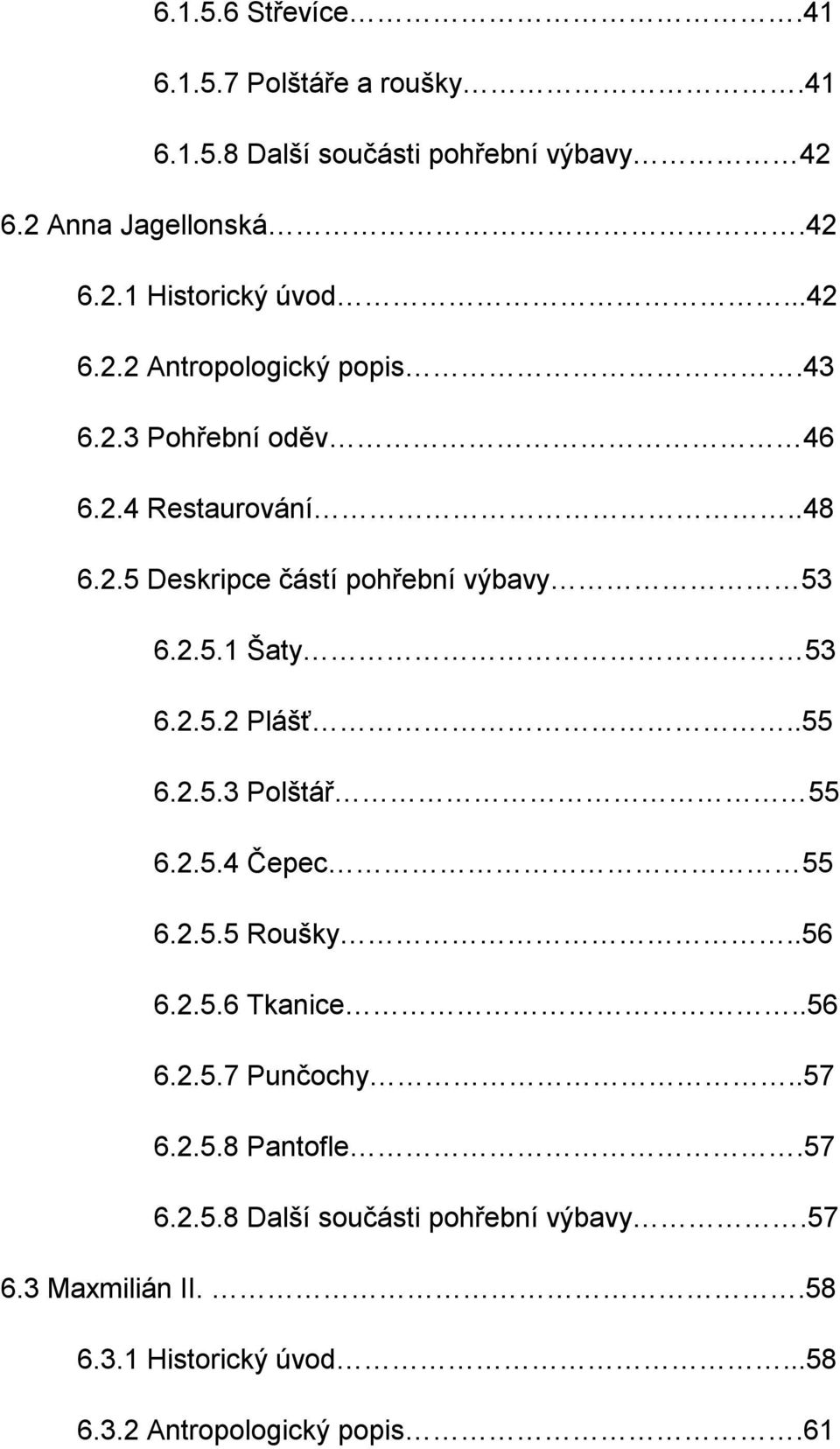 2.5.2 Plášť..55 6.2.5.3 Polštář 55 6.2.5.4 Čepec 55 6.2.5.5 Roušky..56 6.2.5.6 Tkanice..56 6.2.5.7 Punčochy..57 6.2.5.8 Pantofle.
