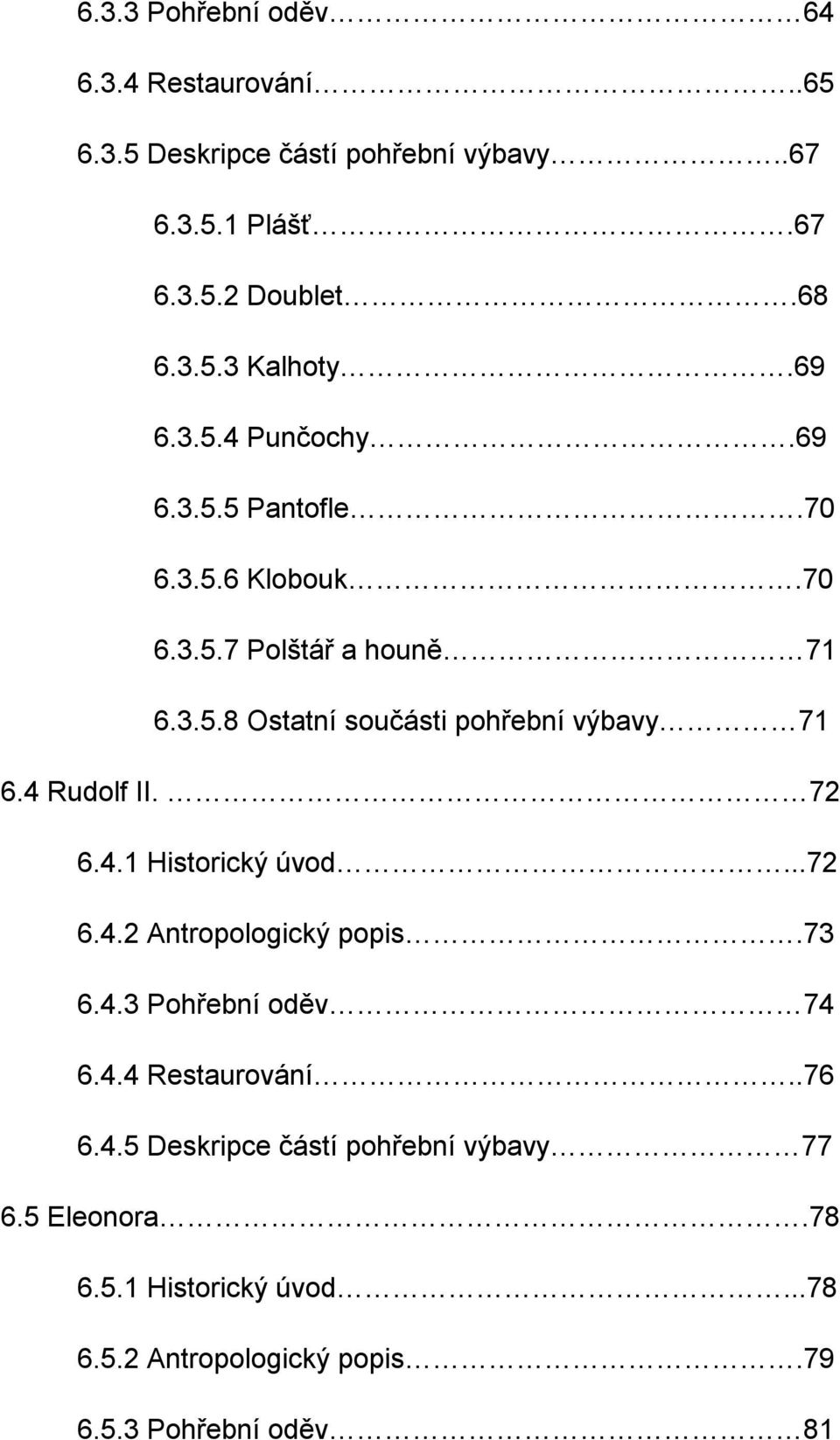 4 Rudolf II. 72 6.4.1 Historický úvod...72 6.4.2 Antropologický popis.73 6.4.3 Pohřební oděv 74 6.4.4 Restaurování..76 6.4.5 Deskripce částí pohřební výbavy 77 6.