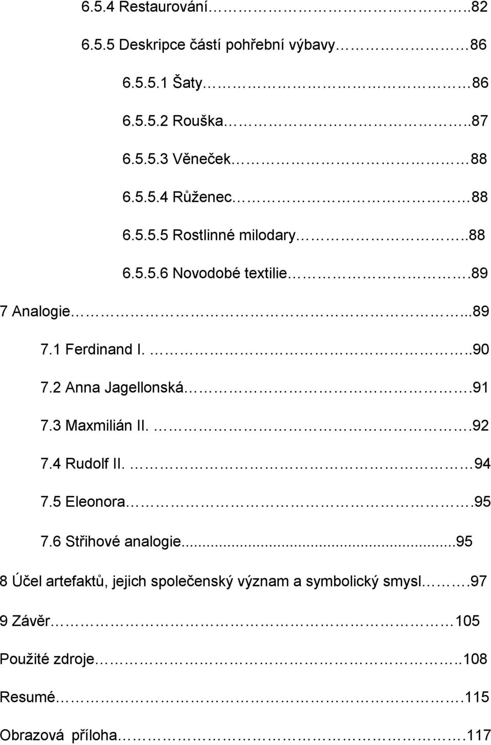 2 Anna Jagellonská.91 7.3 Maxmilián II..92 7.4 Rudolf II. 94 7.5 Eleonora.95 7.6 Střihové analogie.