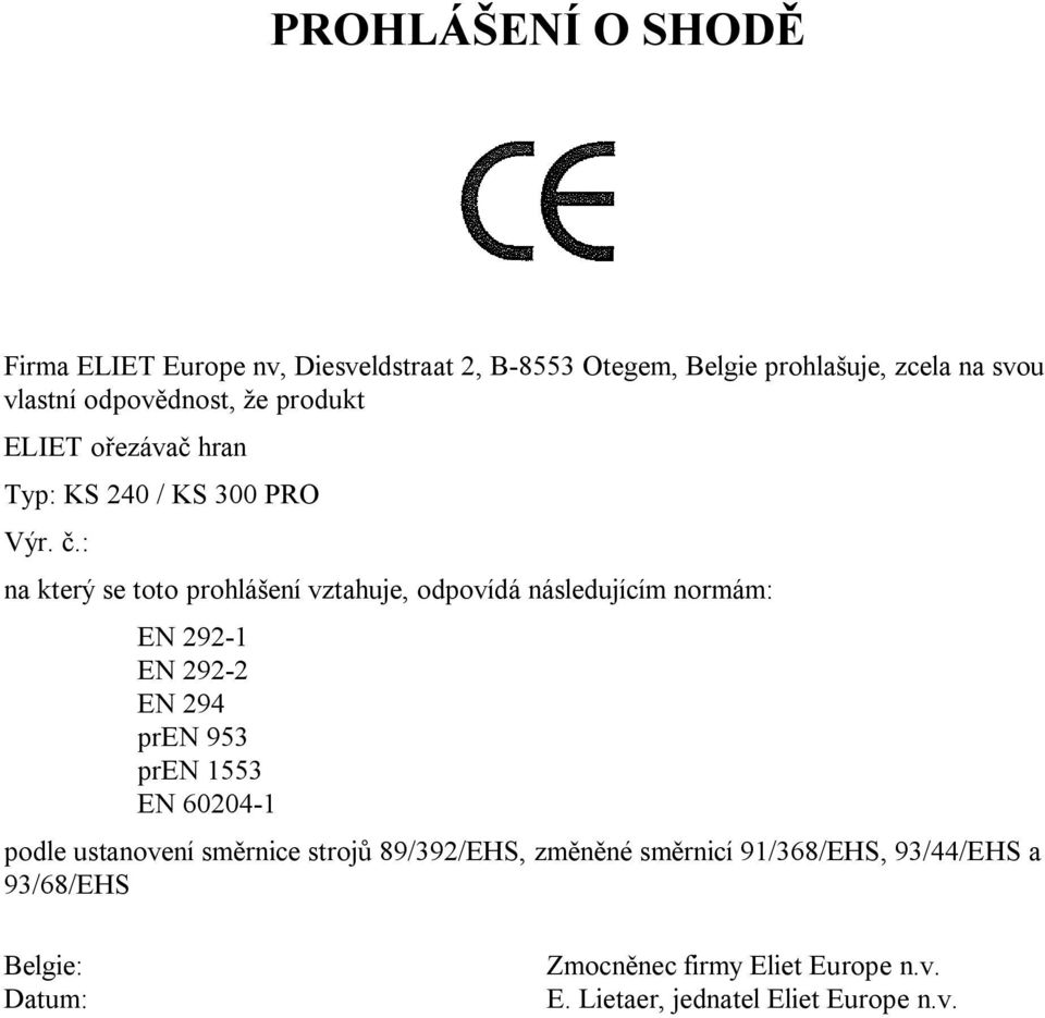 : na který se toto prohlášení vztahuje, odpovídá následujícím normám: EN 292-1 EN 292-2 EN 294 pren 953 pren 1553 EN 60204-1