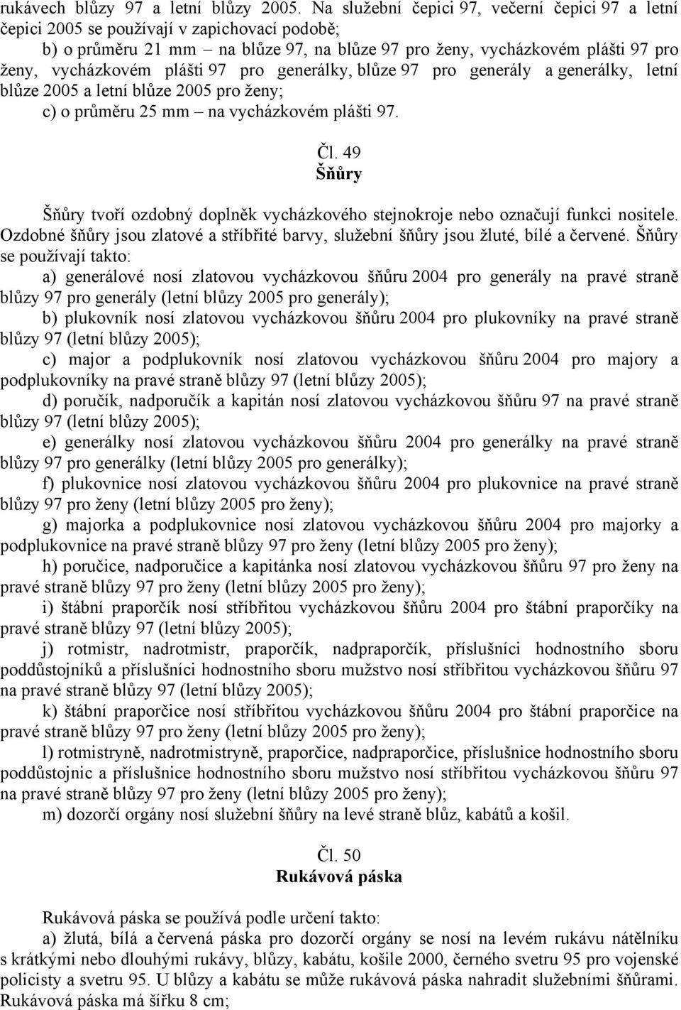 plášti 97 pro generálky, blůze 97 pro generály a generálky, letní blůze 2005 a letní blůze 2005 pro ženy; c) o průměru 25 mm na vycházkovém plášti 97. Čl.