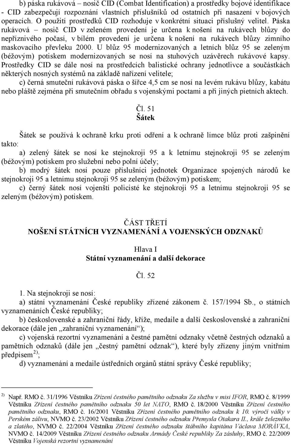 Páska rukávová nosič CID v zeleném provedení je určena k nošení na rukávech blůzy do nepříznivého počasí, v bílém provedení je určena k nošení na rukávech blůzy zimního maskovacího převleku 2000.